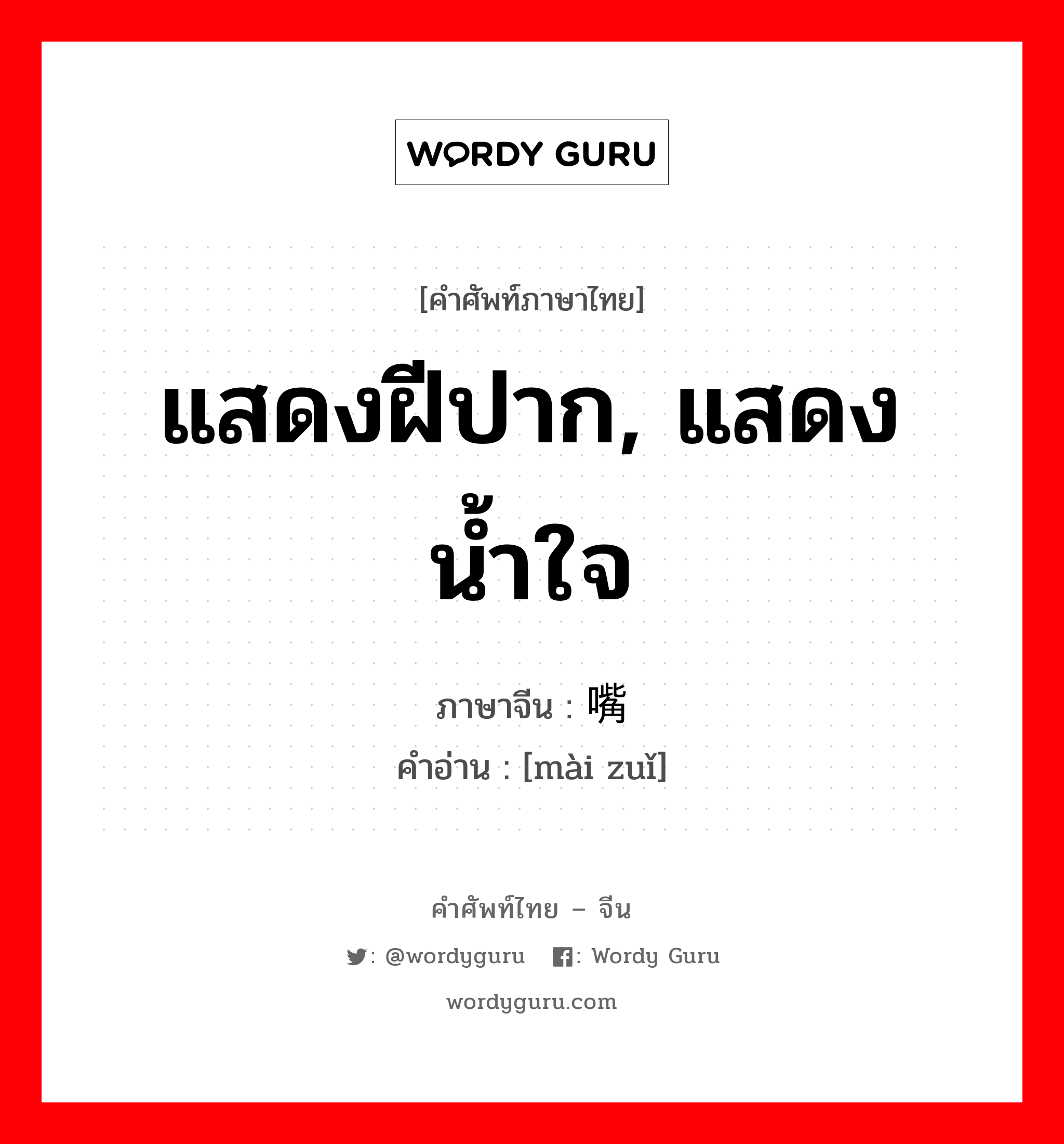 แสดงฝีปาก, แสดงน้ำใจ ภาษาจีนคืออะไร, คำศัพท์ภาษาไทย - จีน แสดงฝีปาก, แสดงน้ำใจ ภาษาจีน 卖嘴 คำอ่าน [mài zuǐ]