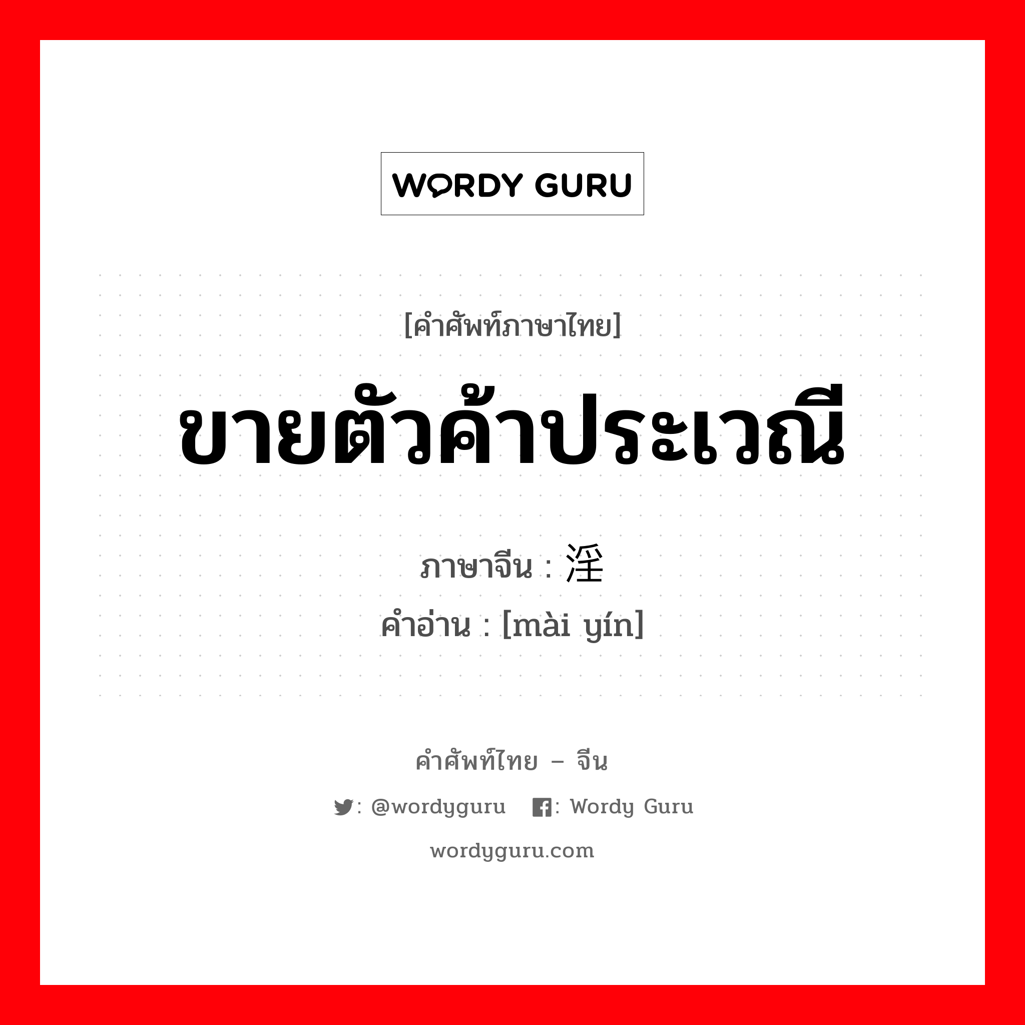 ขายตัวค้าประเวณี ภาษาจีนคืออะไร, คำศัพท์ภาษาไทย - จีน ขายตัวค้าประเวณี ภาษาจีน 卖淫 คำอ่าน [mài yín]