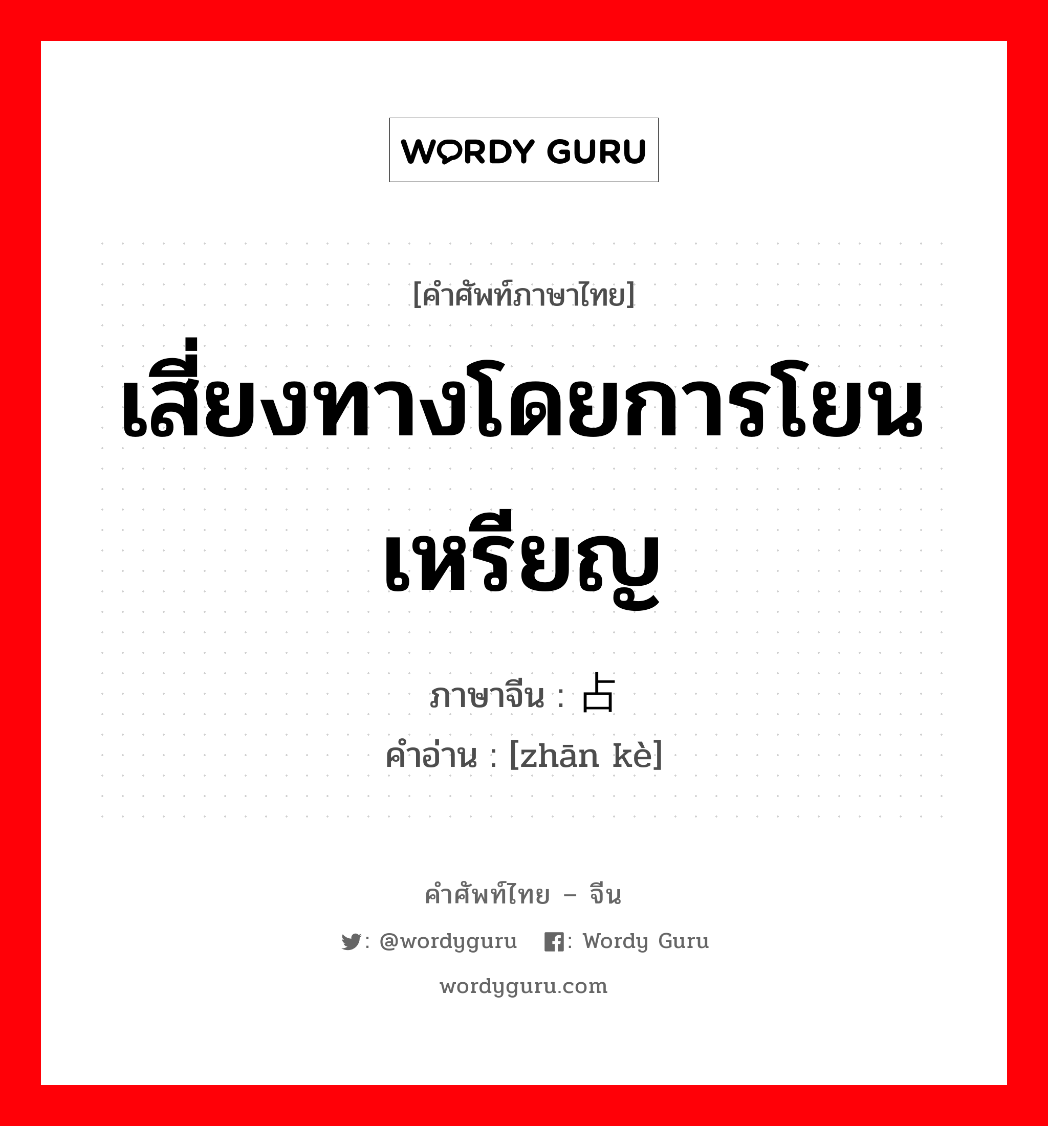 เสี่ยงทางโดยการโยนเหรียญ ภาษาจีนคืออะไร, คำศัพท์ภาษาไทย - จีน เสี่ยงทางโดยการโยนเหรียญ ภาษาจีน 占课 คำอ่าน [zhān kè]