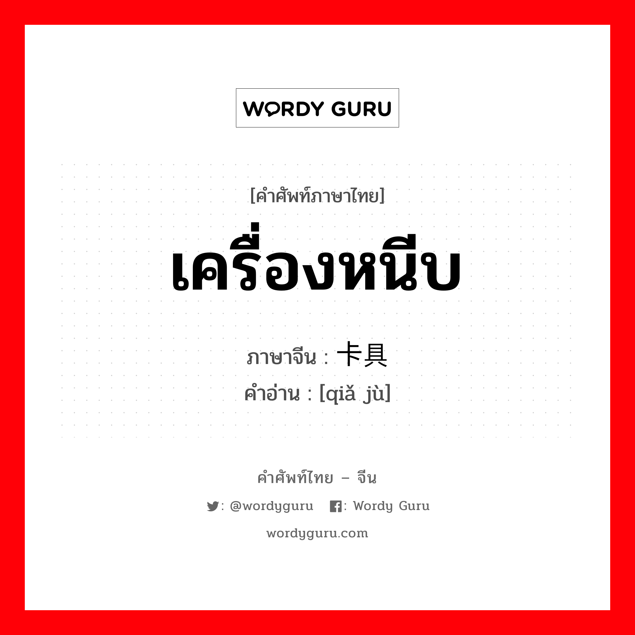 เครื่องหนีบ ภาษาจีนคืออะไร, คำศัพท์ภาษาไทย - จีน เครื่องหนีบ ภาษาจีน 卡具 คำอ่าน [qiǎ jù]