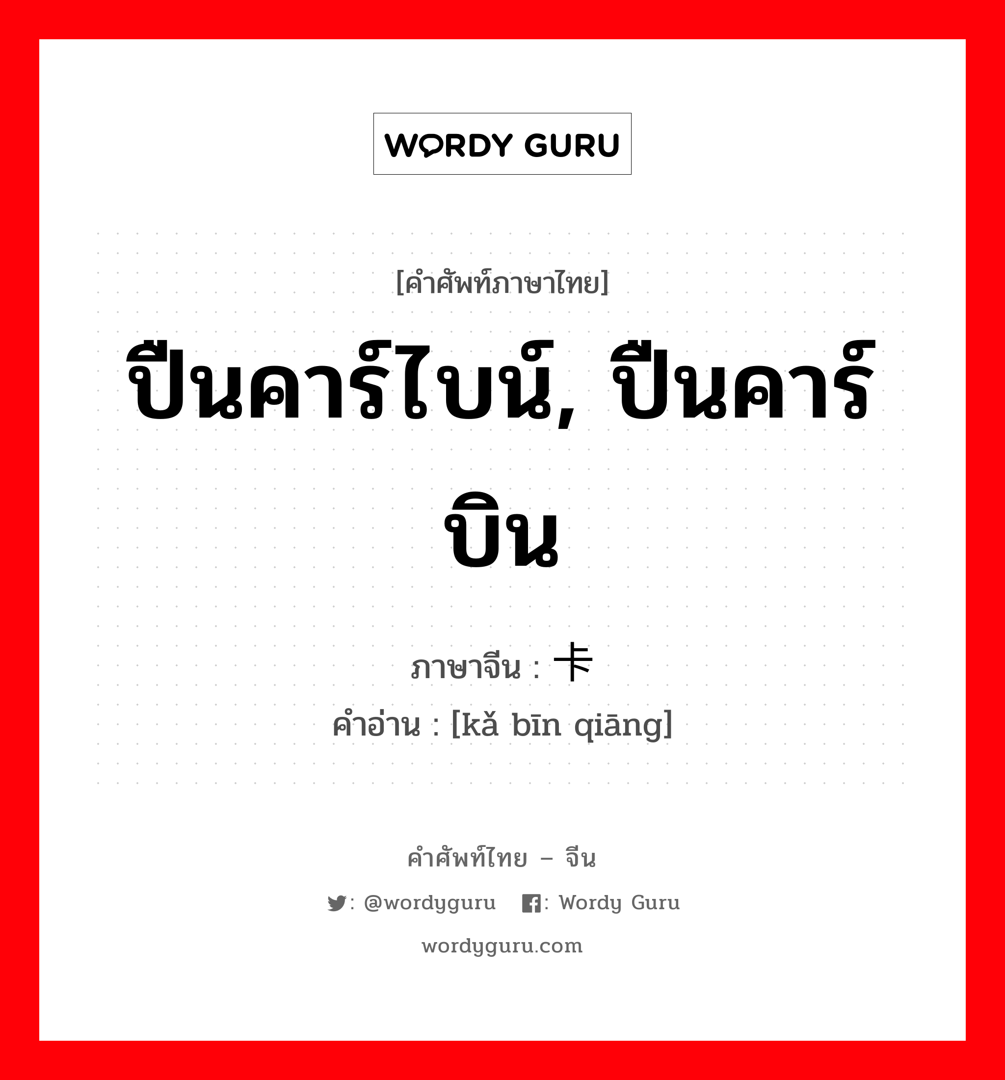 ปืนคาร์ไบน์, ปืนคาร์บิน ภาษาจีนคืออะไร, คำศัพท์ภาษาไทย - จีน ปืนคาร์ไบน์, ปืนคาร์บิน ภาษาจีน 卡宾枪 คำอ่าน [kǎ bīn qiāng]