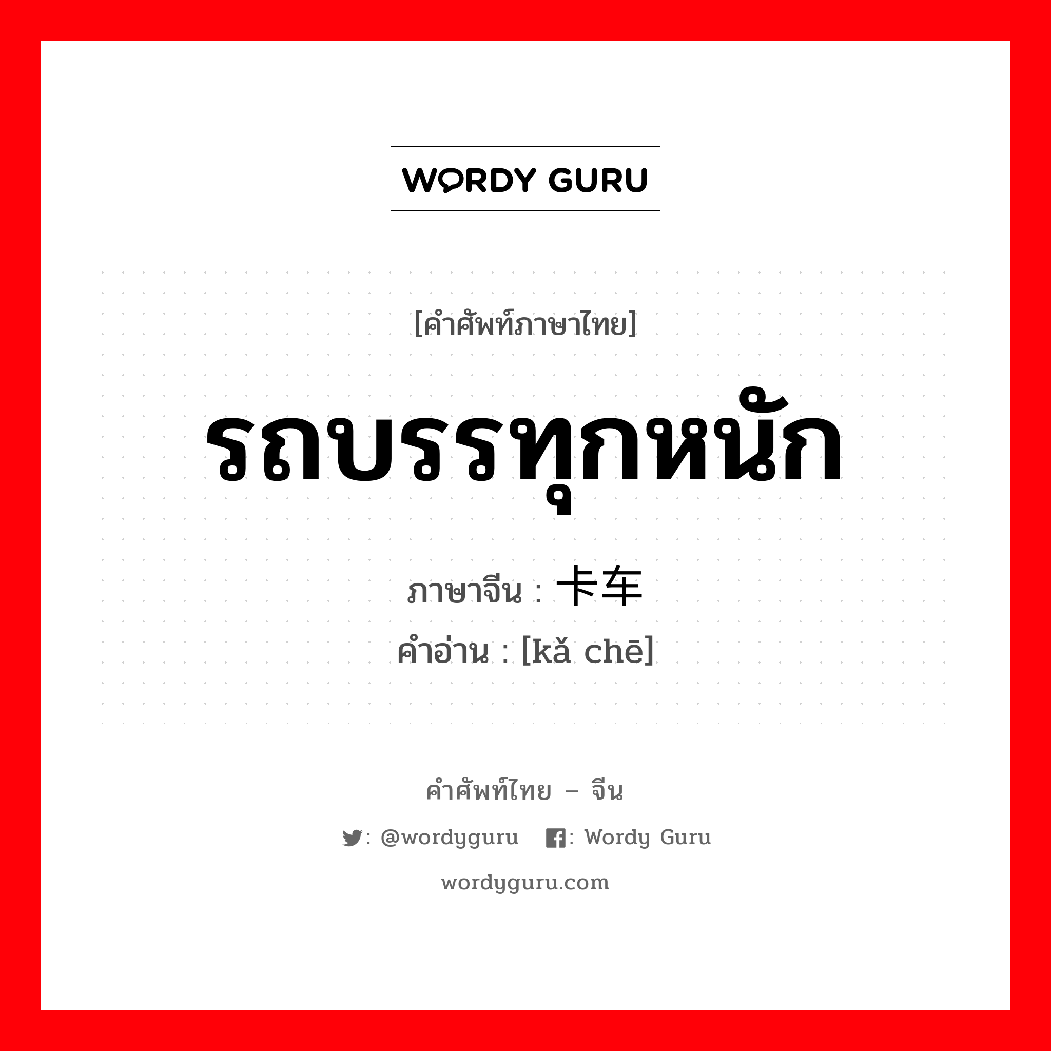 รถบรรทุกหนัก ภาษาจีนคืออะไร, คำศัพท์ภาษาไทย - จีน รถบรรทุกหนัก ภาษาจีน 卡车 คำอ่าน [kǎ chē]