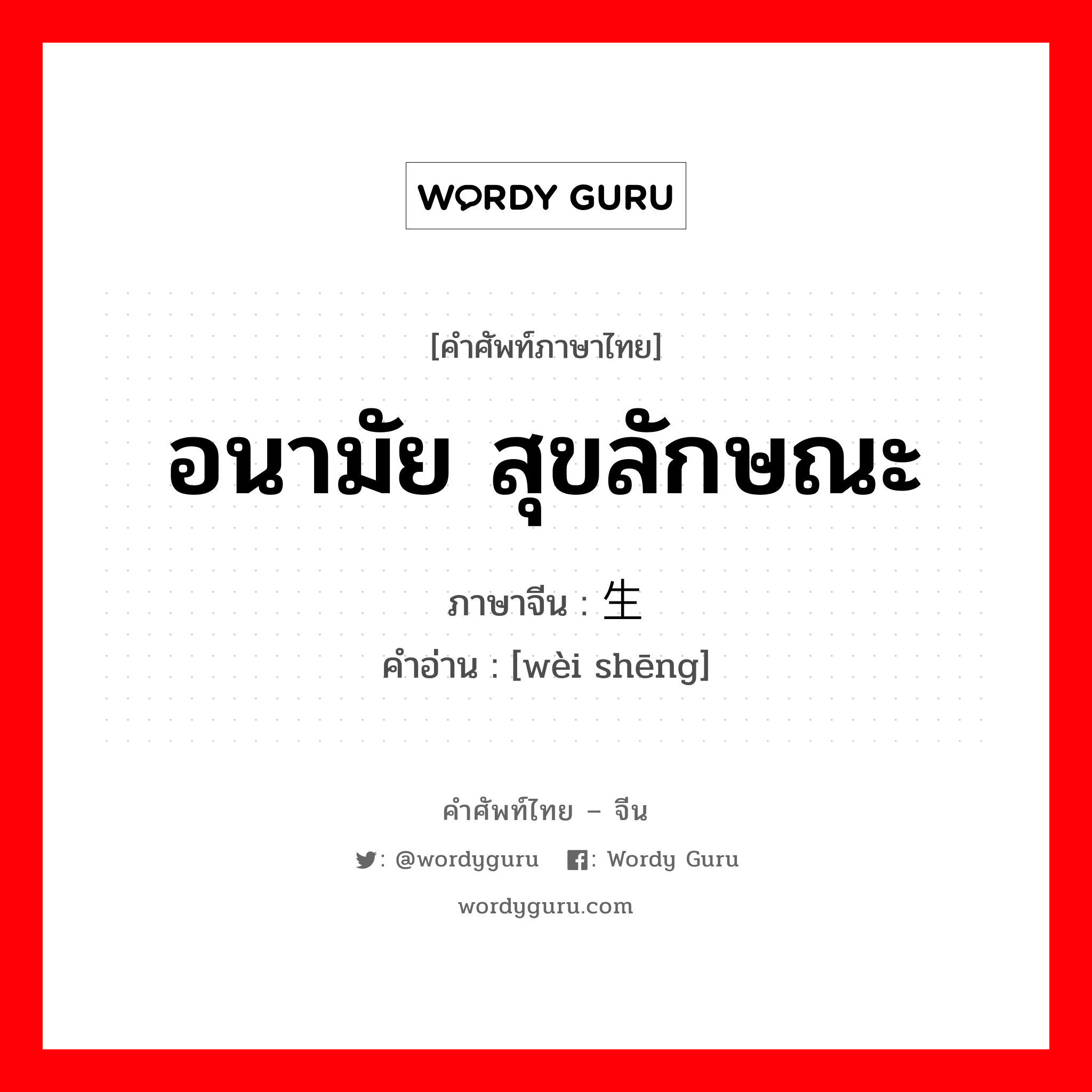 อนามัย สุขลักษณะ ภาษาจีนคืออะไร, คำศัพท์ภาษาไทย - จีน อนามัย สุขลักษณะ ภาษาจีน 卫生 คำอ่าน [wèi shēng]