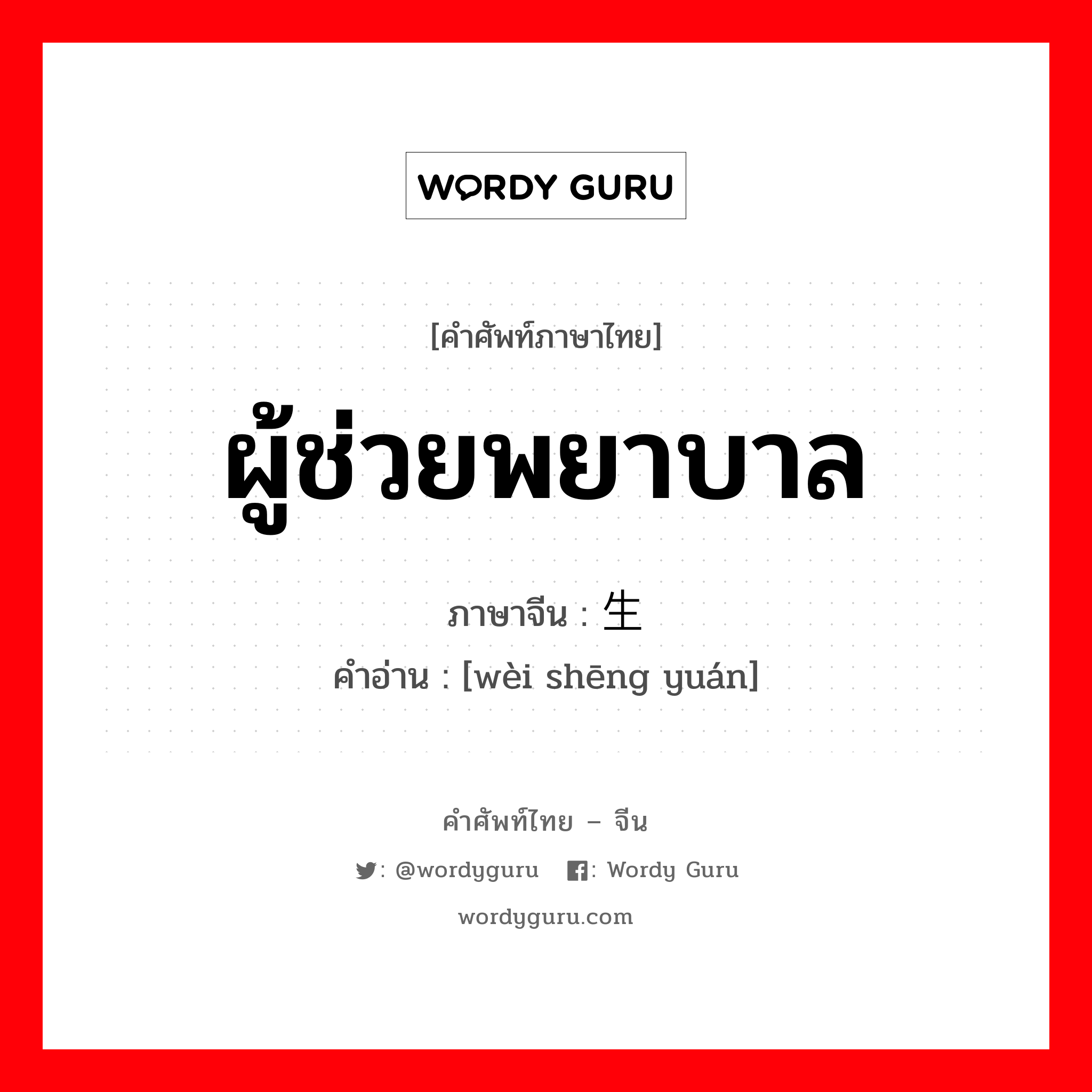 ผู้ช่วยพยาบาล ภาษาจีนคืออะไร, คำศัพท์ภาษาไทย - จีน ผู้ช่วยพยาบาล ภาษาจีน 卫生员 คำอ่าน [wèi shēng yuán]