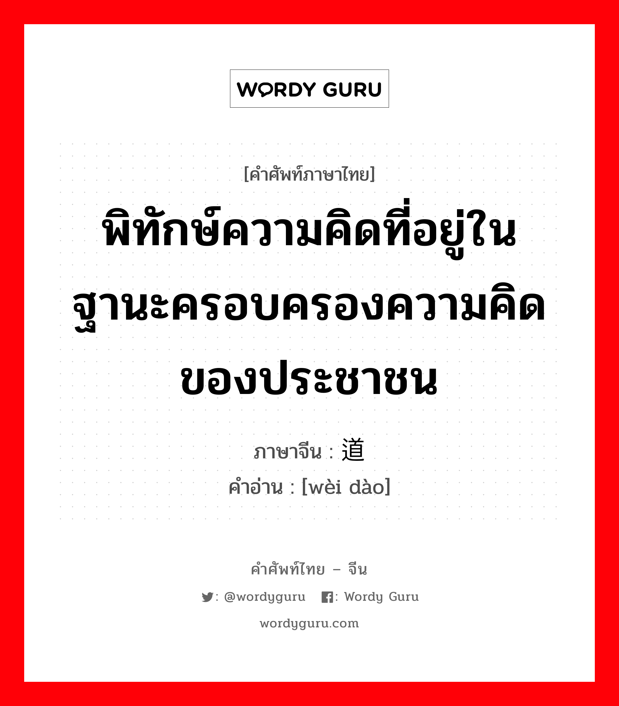 พิทักษ์ความคิดที่อยู่ในฐานะครอบครองความคิดของประชาชน ภาษาจีนคืออะไร, คำศัพท์ภาษาไทย - จีน พิทักษ์ความคิดที่อยู่ในฐานะครอบครองความคิดของประชาชน ภาษาจีน 卫道 คำอ่าน [wèi dào]