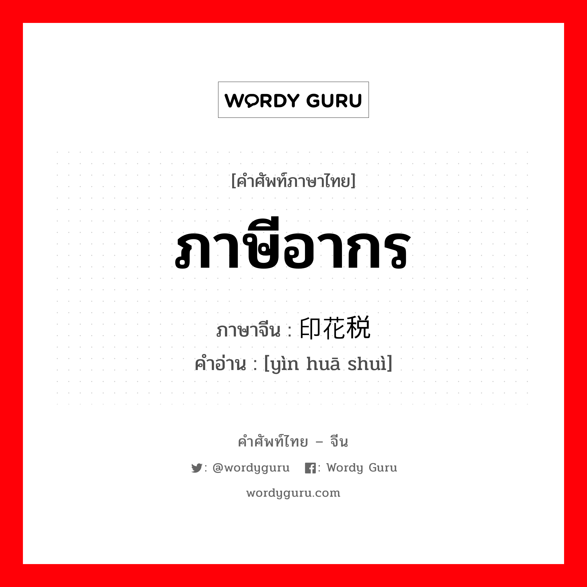 ภาษีอากร ภาษาจีนคืออะไร, คำศัพท์ภาษาไทย - จีน ภาษีอากร ภาษาจีน 印花税 คำอ่าน [yìn huā shuì]