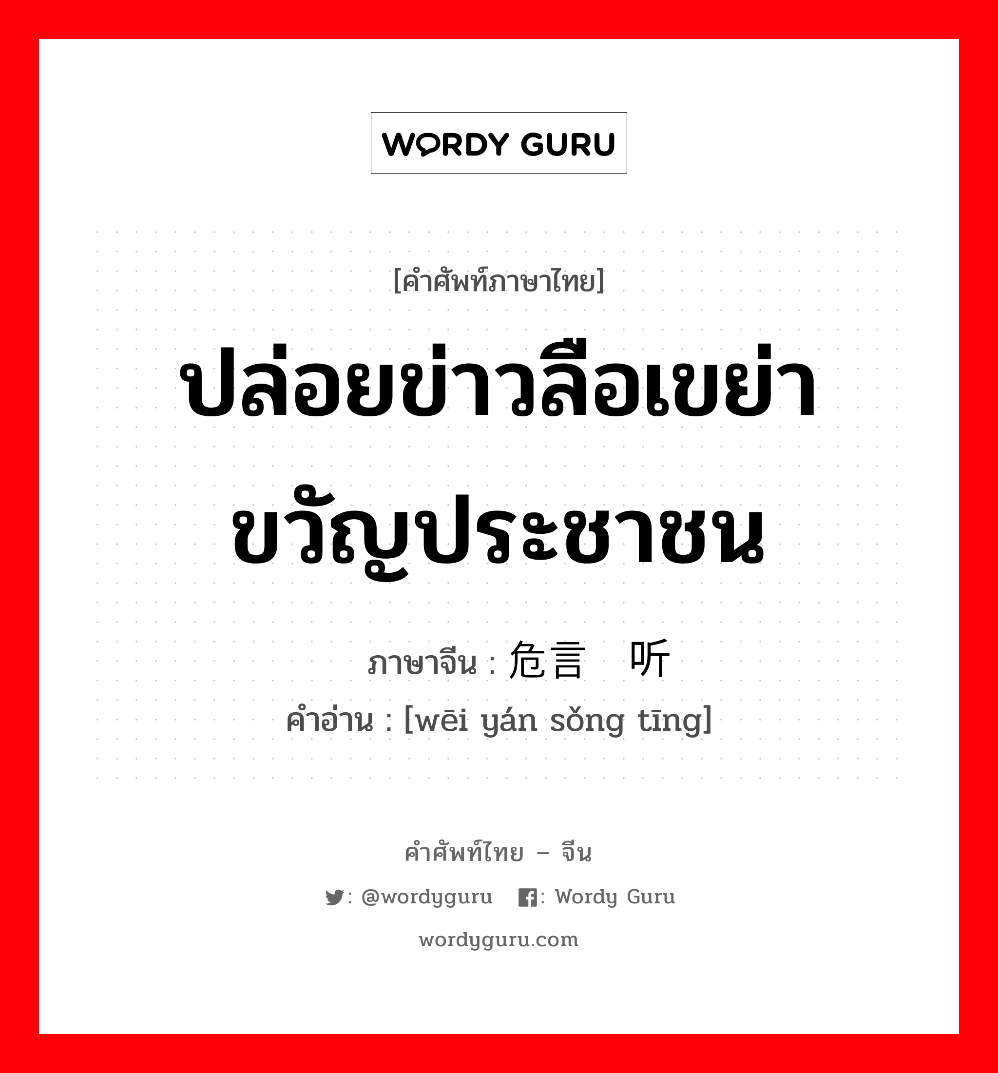 ปล่อยข่าวลือเขย่าขวัญประชาชน ภาษาจีนคืออะไร, คำศัพท์ภาษาไทย - จีน ปล่อยข่าวลือเขย่าขวัญประชาชน ภาษาจีน 危言耸听 คำอ่าน [wēi yán sǒng tīng]