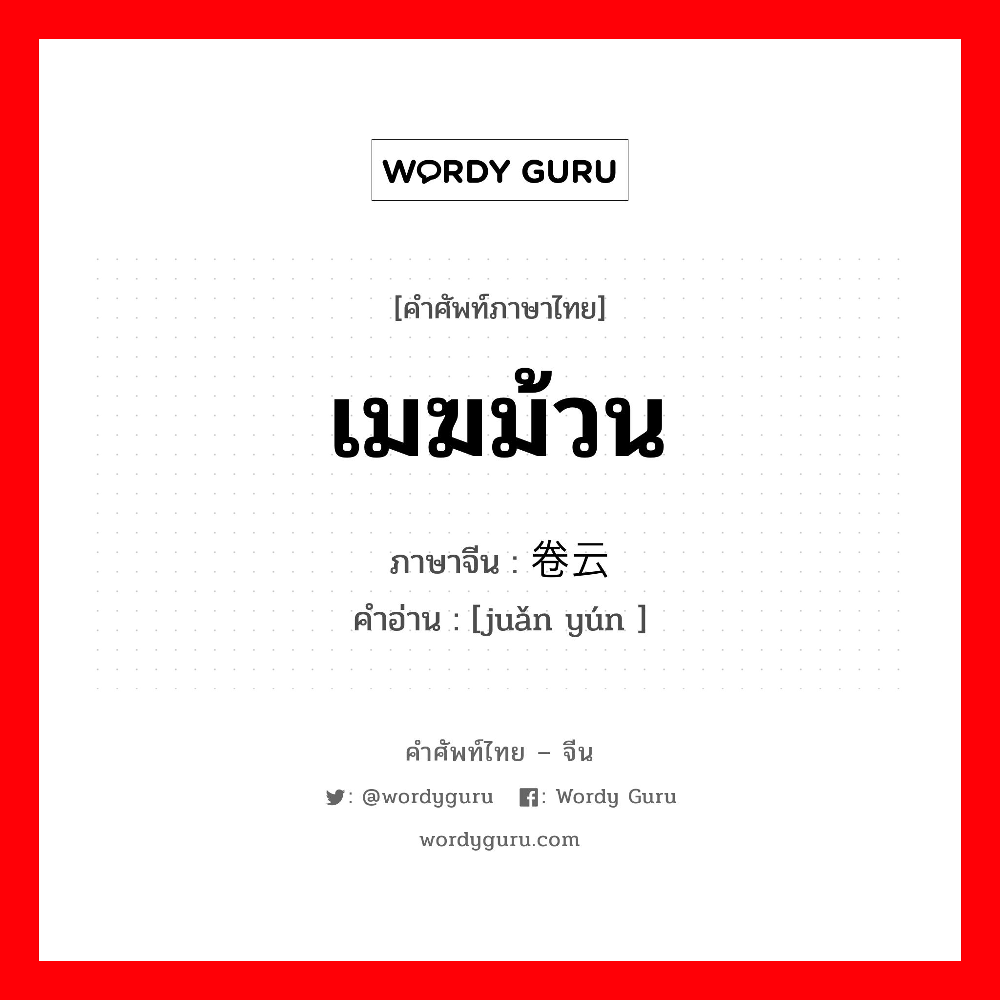 เมฆม้วน ภาษาจีนคืออะไร, คำศัพท์ภาษาไทย - จีน เมฆม้วน ภาษาจีน 卷云 คำอ่าน [juǎn yún ]