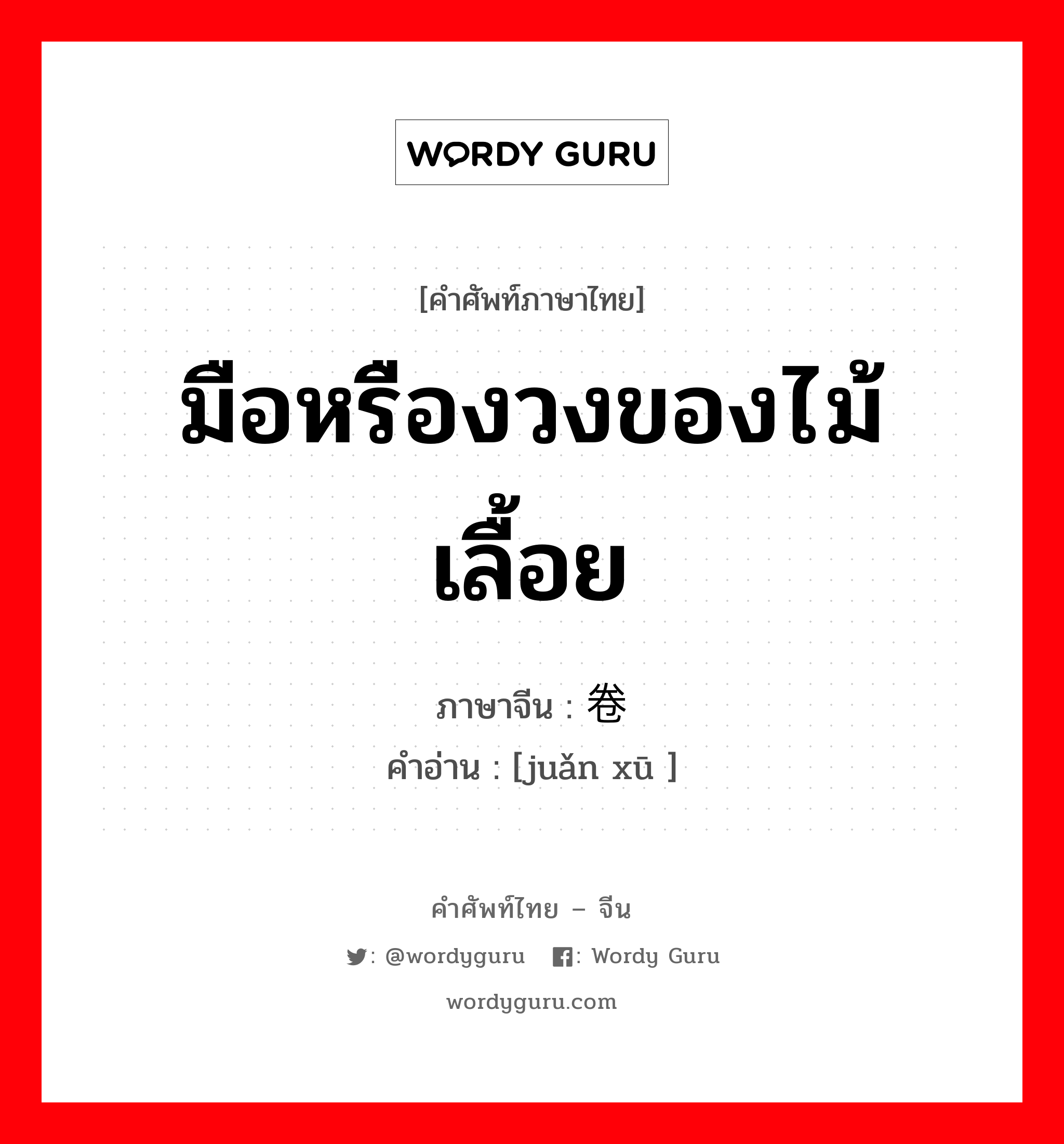 มือหรืองวงของไม้เลื้อย ภาษาจีนคืออะไร, คำศัพท์ภาษาไทย - จีน มือหรืองวงของไม้เลื้อย ภาษาจีน 卷须 คำอ่าน [juǎn xū ]