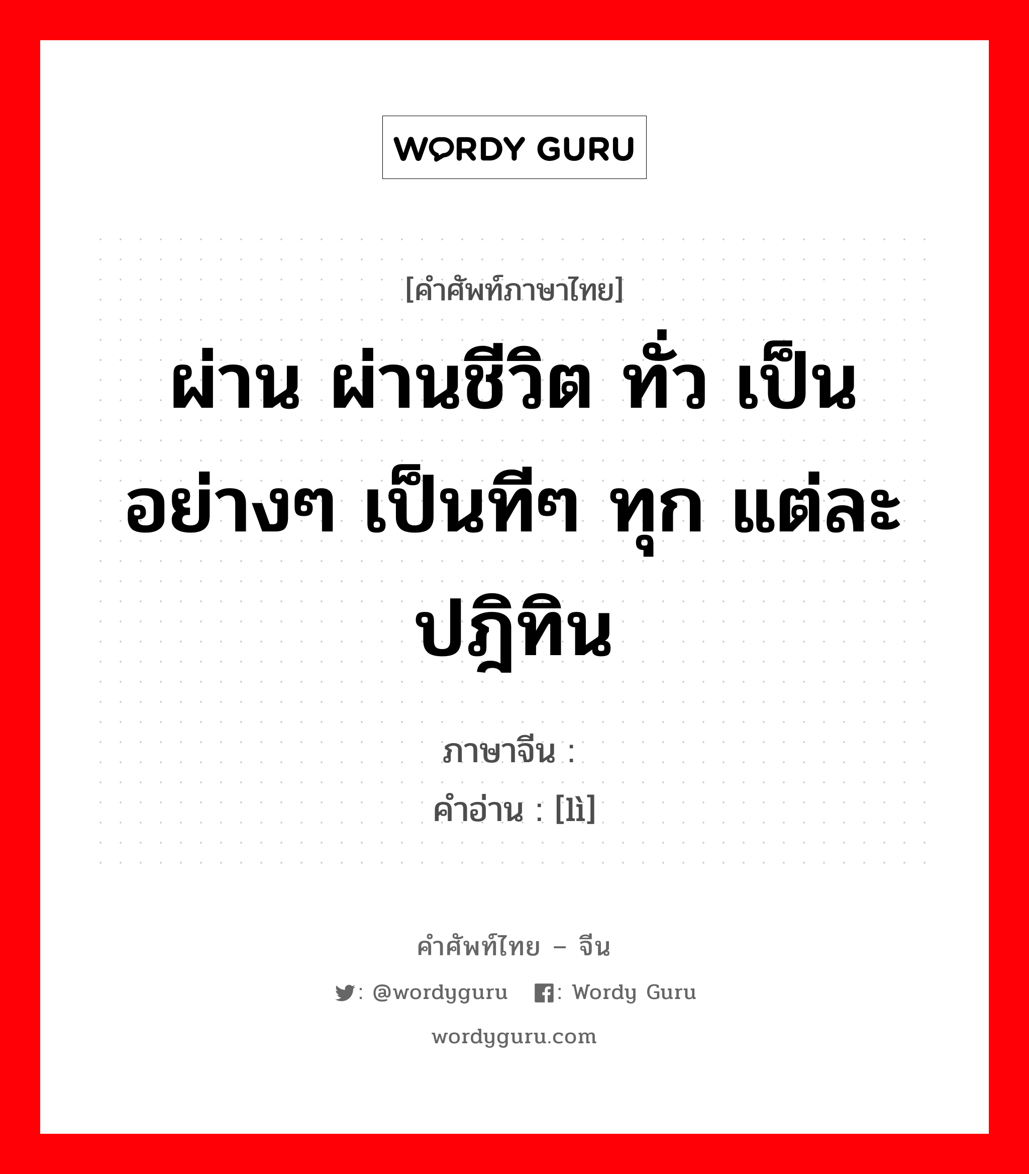 ผ่าน ผ่านชีวิต ทั่ว เป็นอย่างๆ เป็นทีๆ ทุก แต่ละ ปฎิทิน ภาษาจีนคืออะไร, คำศัพท์ภาษาไทย - จีน ผ่าน ผ่านชีวิต ทั่ว เป็นอย่างๆ เป็นทีๆ ทุก แต่ละ ปฎิทิน ภาษาจีน 历 คำอ่าน [lì]