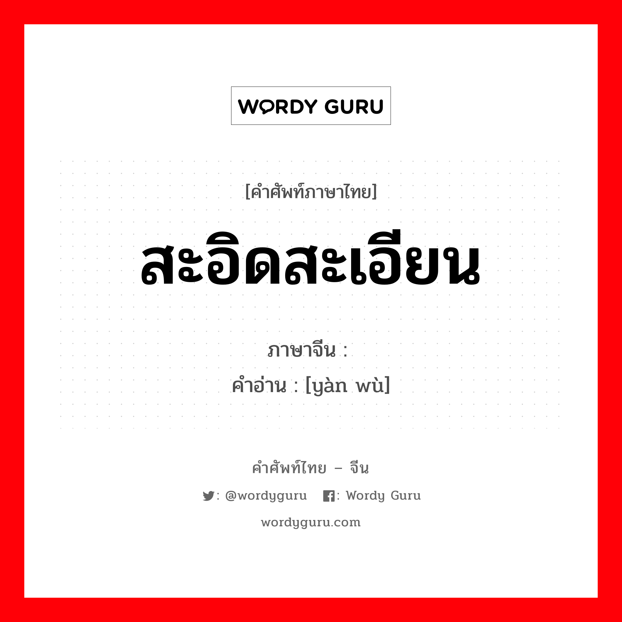 สะอิดสะเอียน ภาษาจีนคืออะไร, คำศัพท์ภาษาไทย - จีน สะอิดสะเอียน ภาษาจีน 厌恶 คำอ่าน [yàn wù]