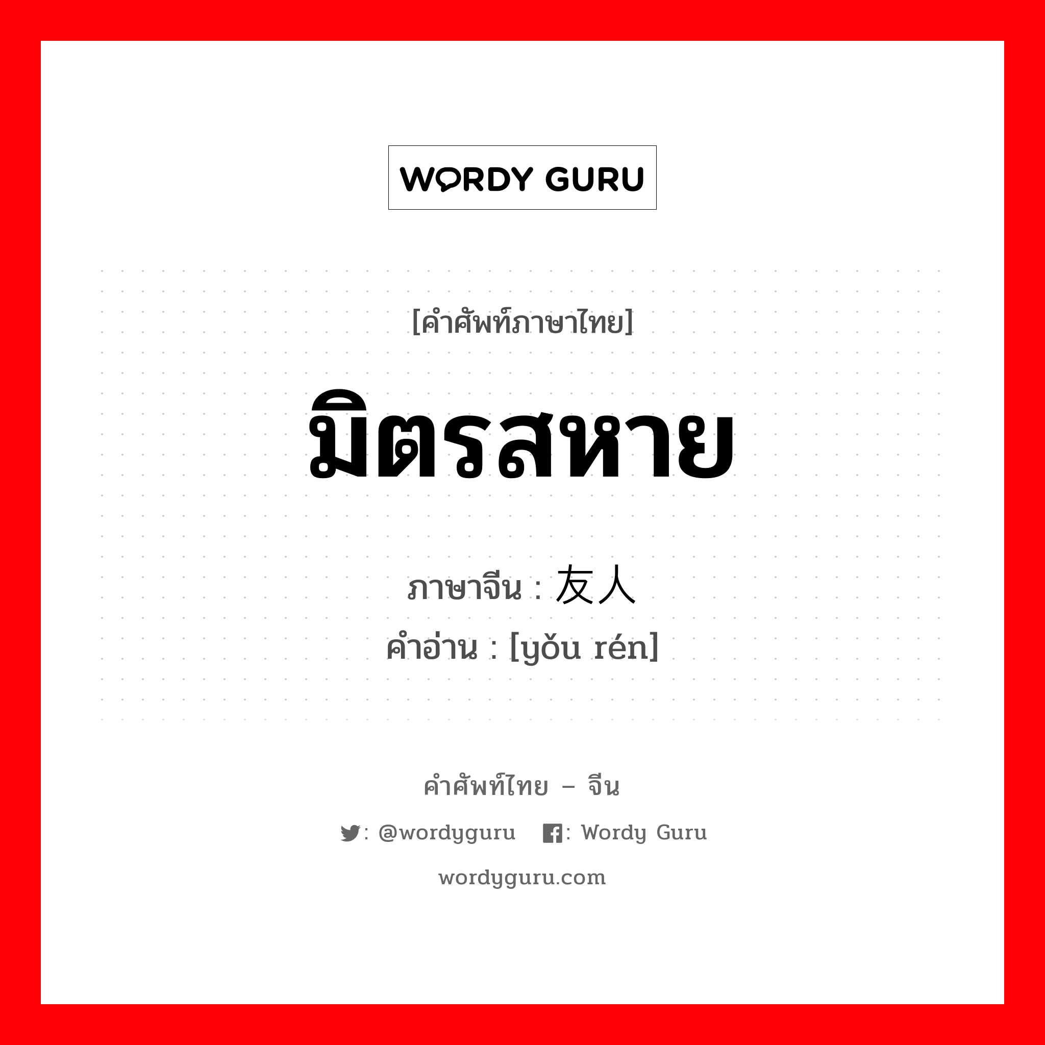 มิตรสหาย ภาษาจีนคืออะไร, คำศัพท์ภาษาไทย - จีน มิตรสหาย ภาษาจีน 友人 คำอ่าน [yǒu rén]