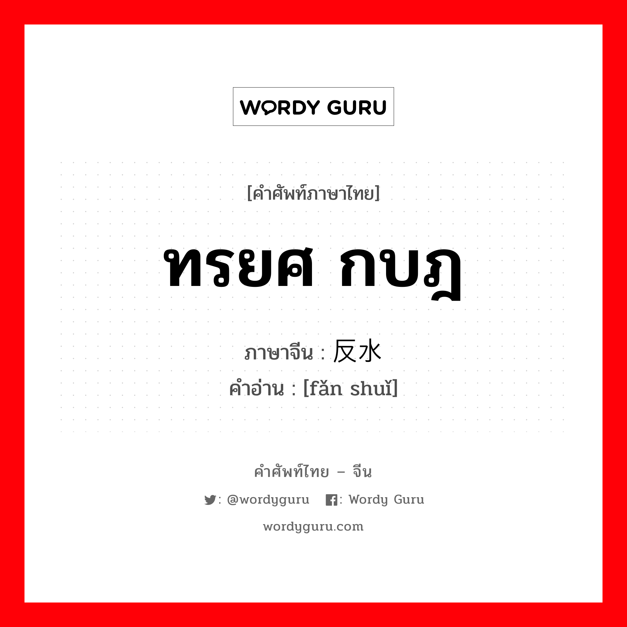 ทรยศ กบฎ ภาษาจีนคืออะไร, คำศัพท์ภาษาไทย - จีน ทรยศ กบฎ ภาษาจีน 反水 คำอ่าน [fǎn shuǐ]