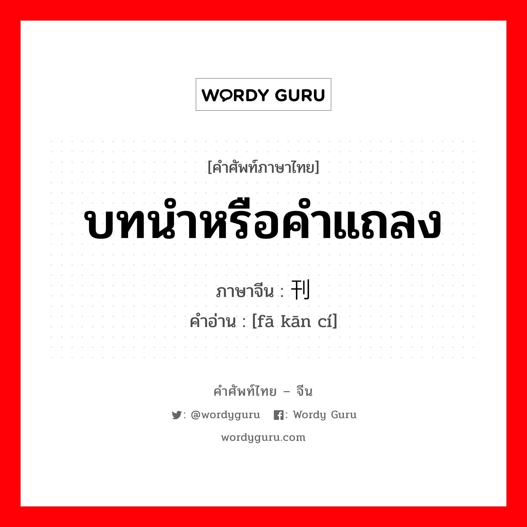 บทนำหรือคำแถลง ภาษาจีนคืออะไร, คำศัพท์ภาษาไทย - จีน บทนำหรือคำแถลง ภาษาจีน 发刊词 คำอ่าน [fā kān cí]