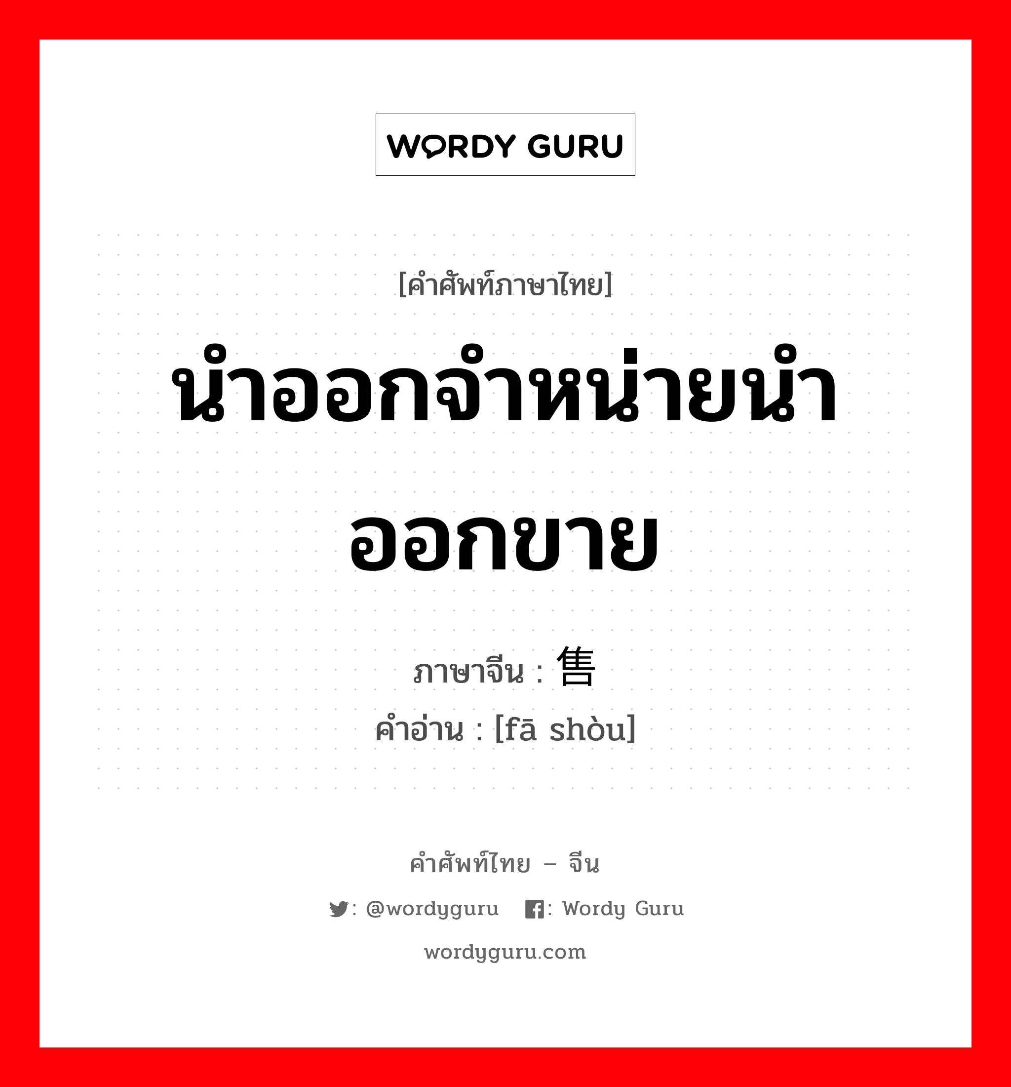 นำออกจำหน่ายนำออกขาย ภาษาจีนคืออะไร, คำศัพท์ภาษาไทย - จีน นำออกจำหน่ายนำออกขาย ภาษาจีน 发售 คำอ่าน [fā shòu]