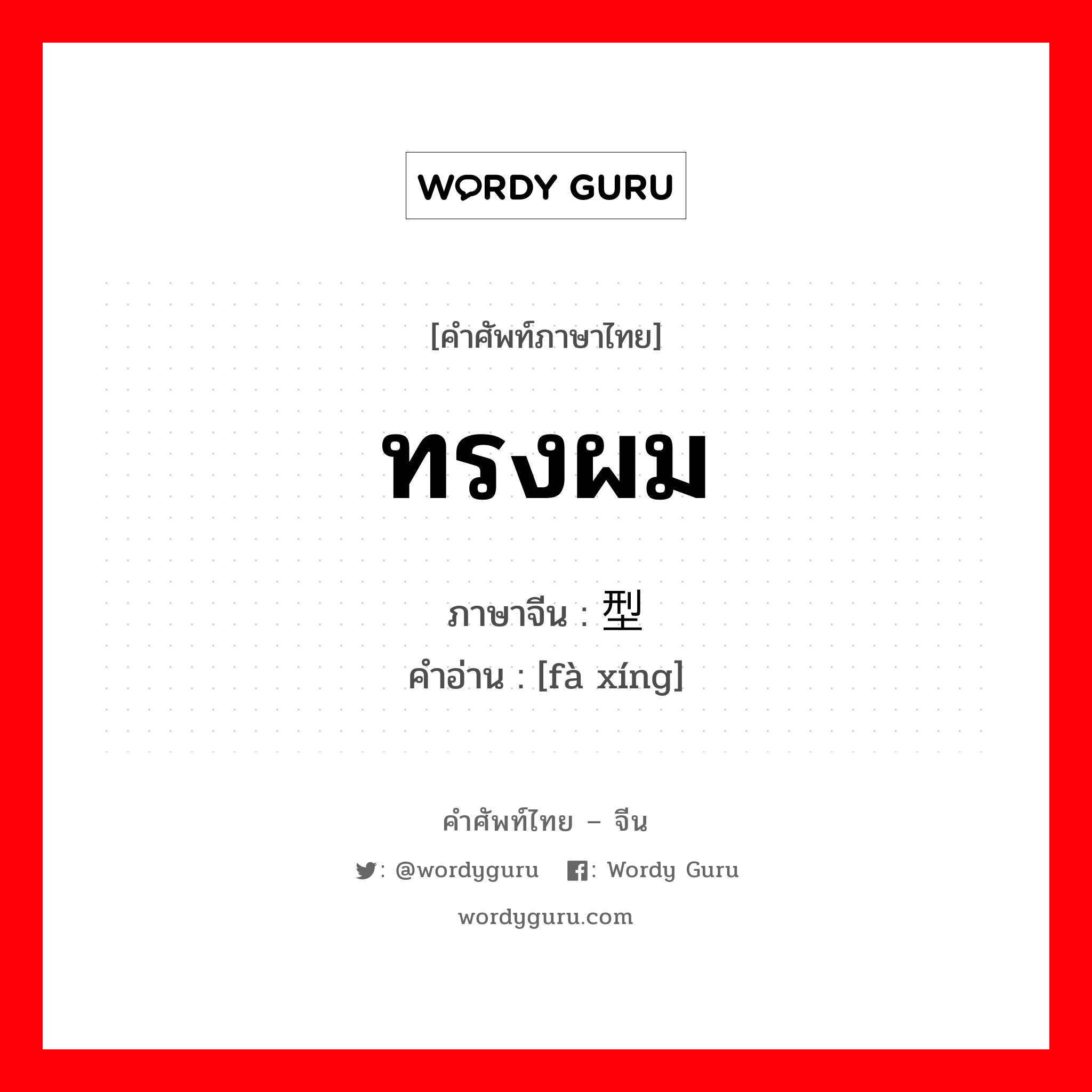 ทรงผม ภาษาจีนคืออะไร, คำศัพท์ภาษาไทย - จีน ทรงผม ภาษาจีน 发型 คำอ่าน [fà xíng]