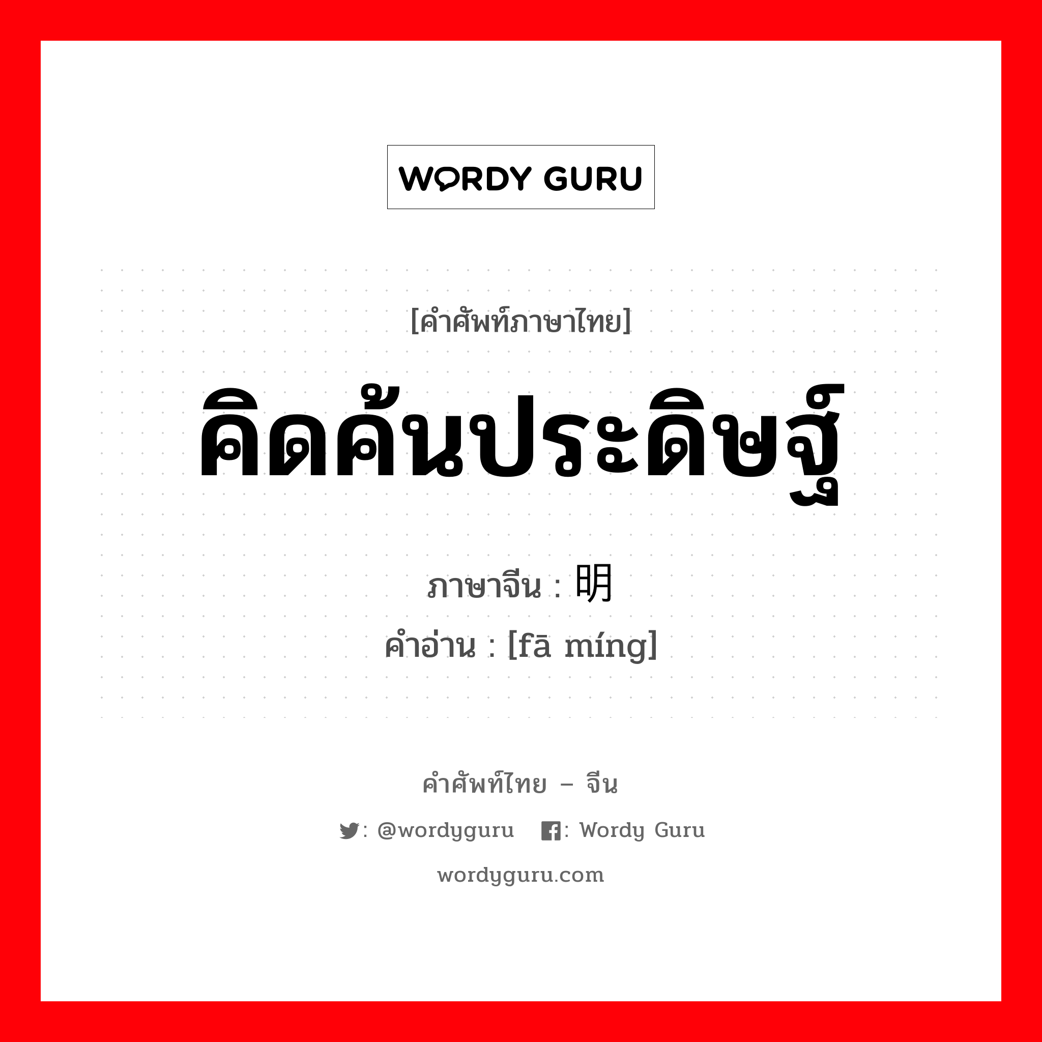 คิดค้นประดิษฐ์ ภาษาจีนคืออะไร, คำศัพท์ภาษาไทย - จีน คิดค้นประดิษฐ์ ภาษาจีน 发明 คำอ่าน [fā míng]