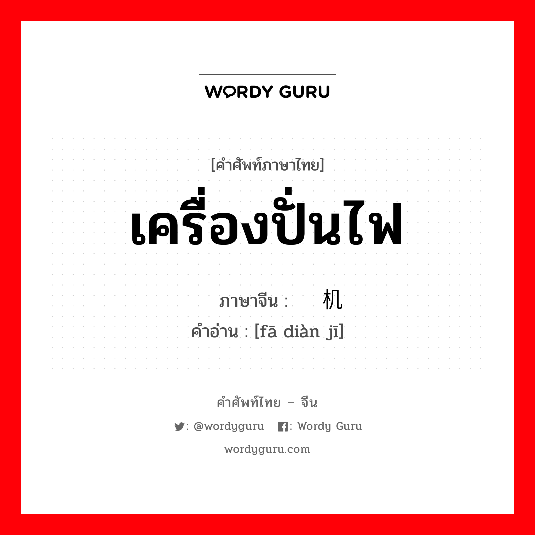 เครื่องปั่นไฟ ภาษาจีนคืออะไร, คำศัพท์ภาษาไทย - จีน เครื่องปั่นไฟ ภาษาจีน 发电机 คำอ่าน [fā diàn jī]