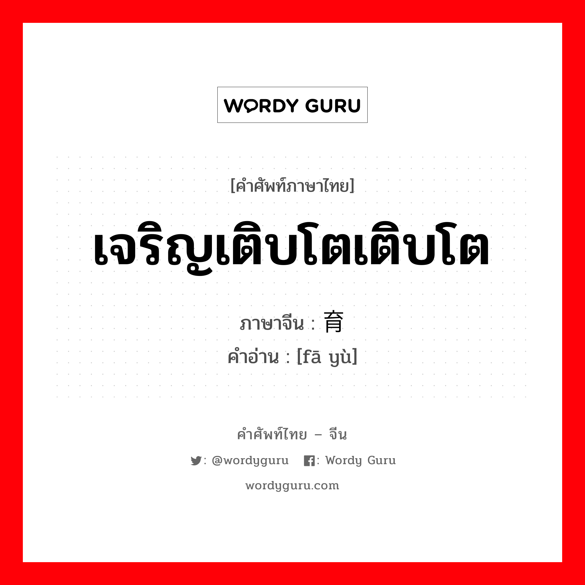 เจริญเติบโตเติบโต ภาษาจีนคืออะไร, คำศัพท์ภาษาไทย - จีน เจริญเติบโตเติบโต ภาษาจีน 发育 คำอ่าน [fā yù]