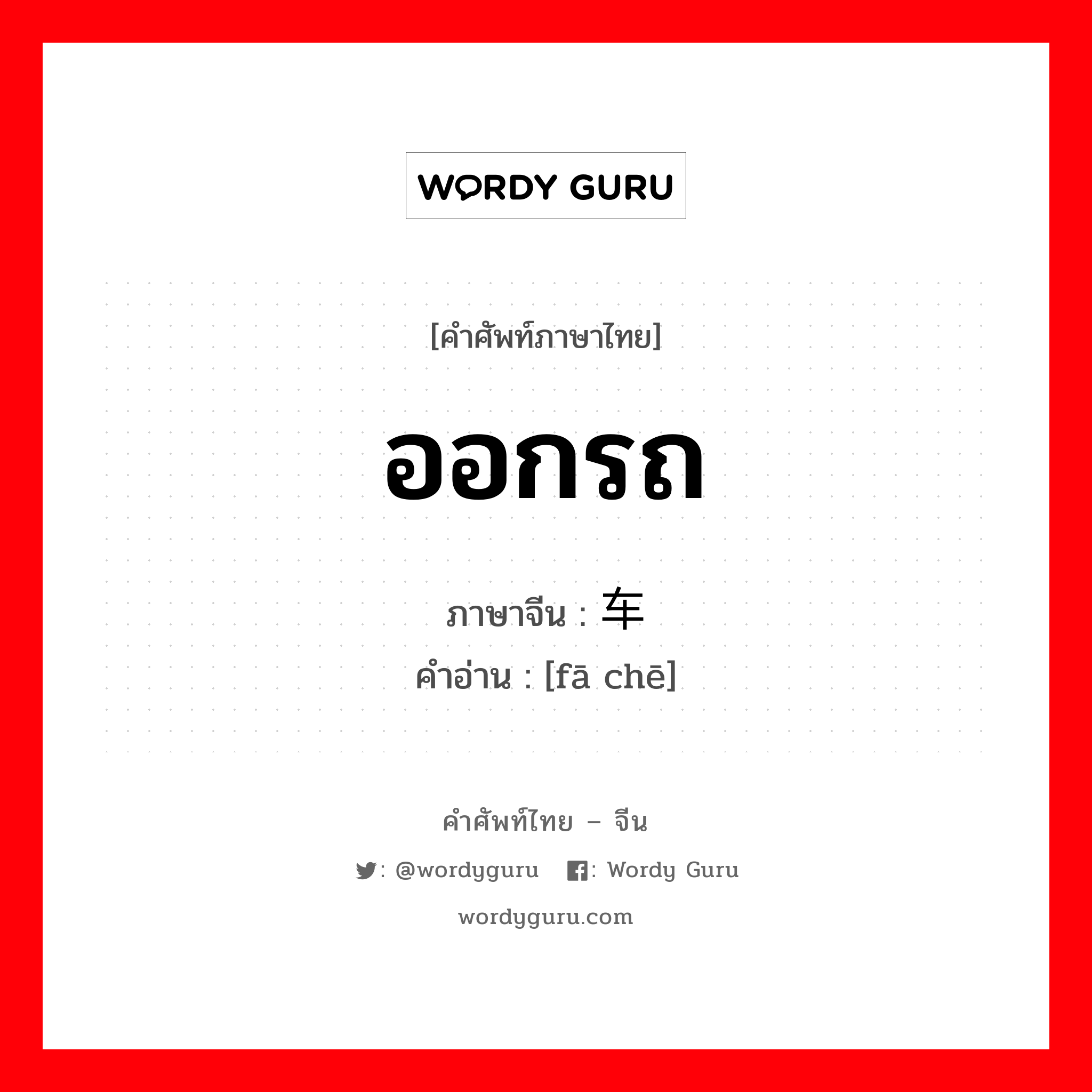 ออกรถ ภาษาจีนคืออะไร, คำศัพท์ภาษาไทย - จีน ออกรถ ภาษาจีน 发车 คำอ่าน [fā chē]