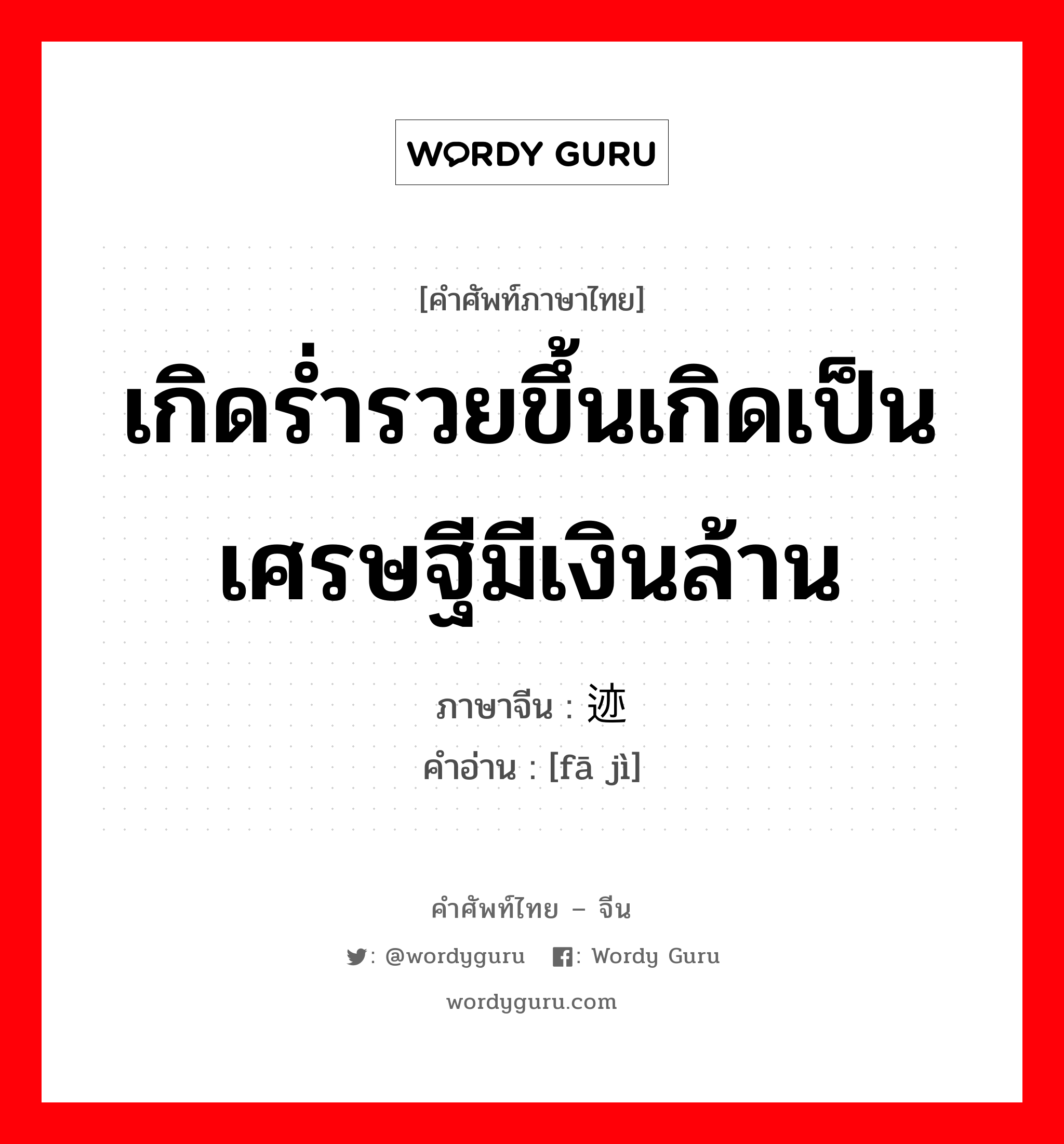 เกิดร่ำรวยขึ้นเกิดเป็นเศรษฐีมีเงินล้าน ภาษาจีนคืออะไร, คำศัพท์ภาษาไทย - จีน เกิดร่ำรวยขึ้นเกิดเป็นเศรษฐีมีเงินล้าน ภาษาจีน 发迹 คำอ่าน [fā jì]