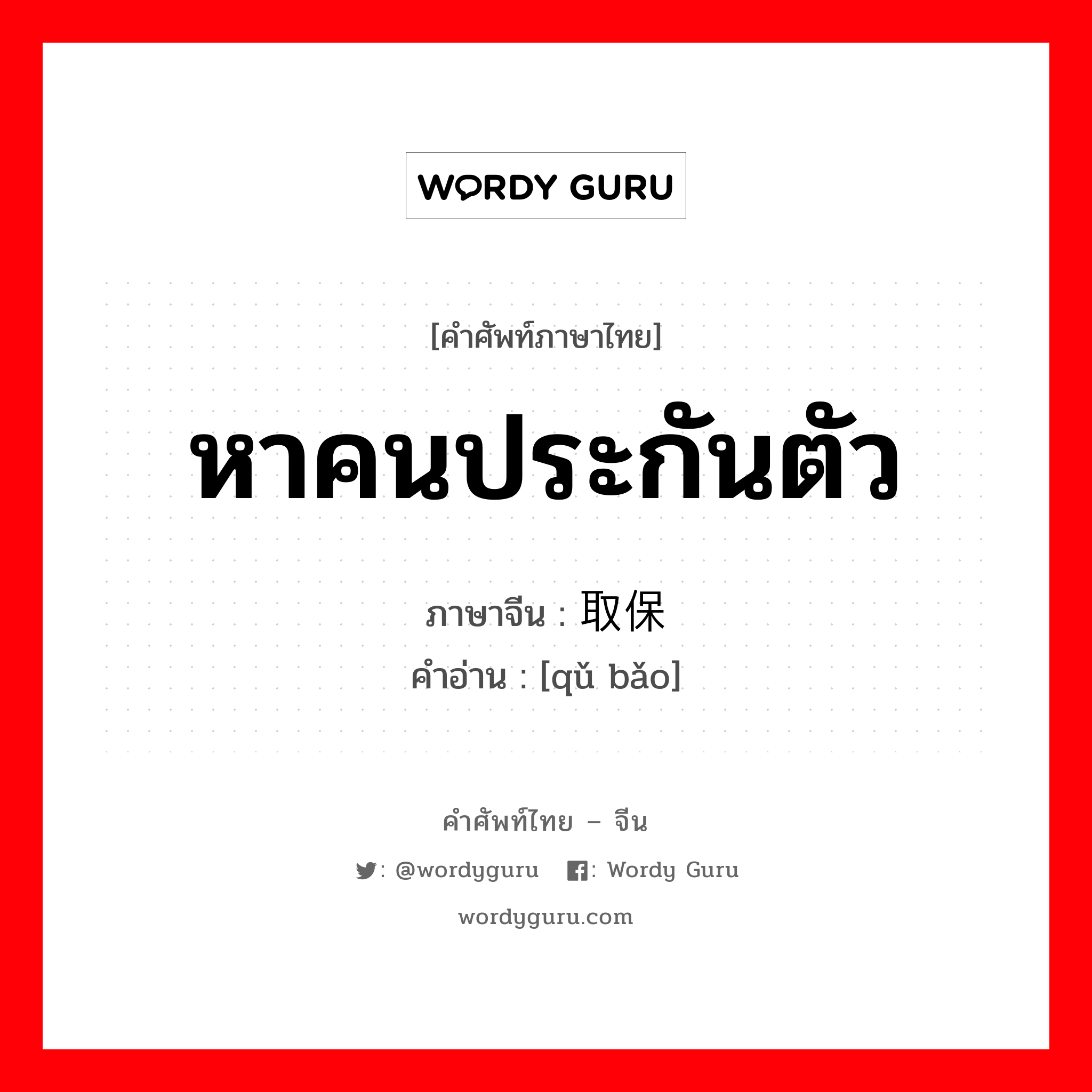 หาคนประกันตัว ภาษาจีนคืออะไร, คำศัพท์ภาษาไทย - จีน หาคนประกันตัว ภาษาจีน 取保 คำอ่าน [qǔ bǎo]