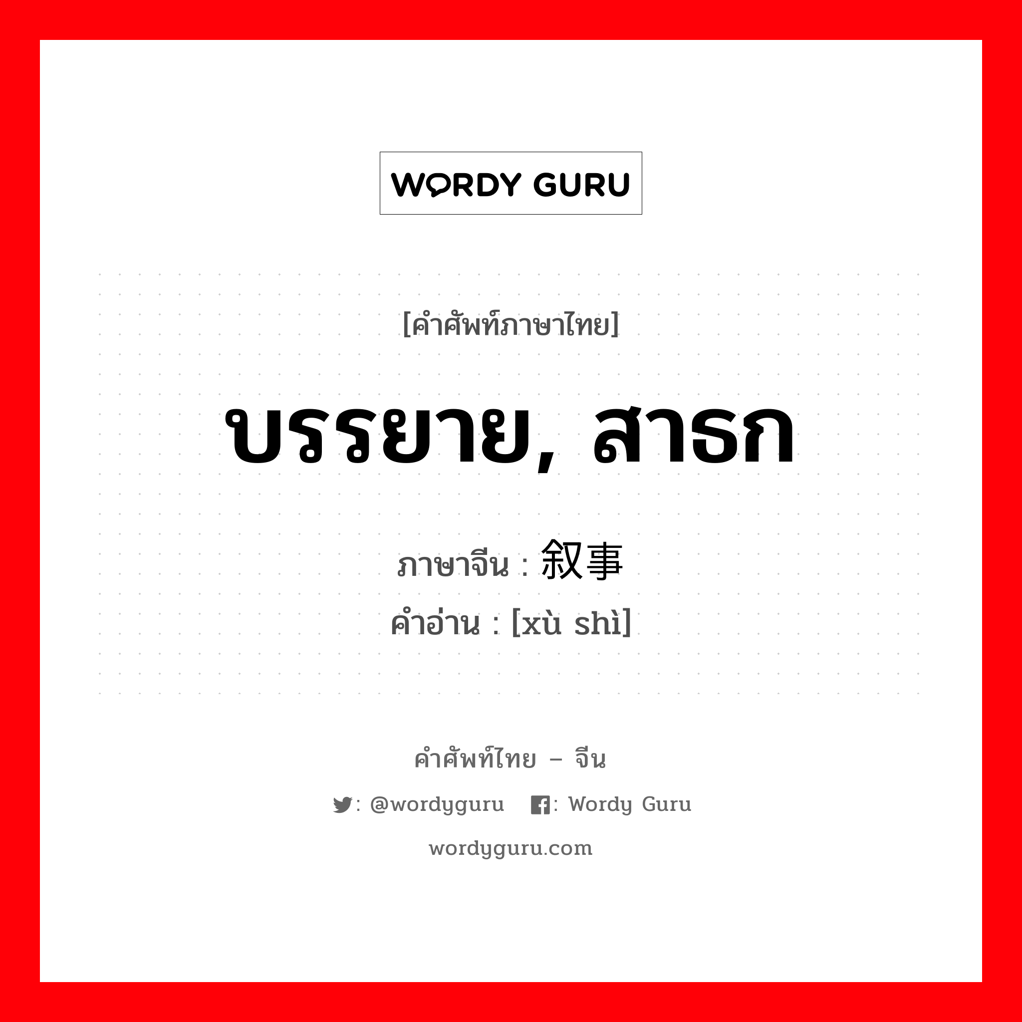 บรรยาย, สาธก ภาษาจีนคืออะไร, คำศัพท์ภาษาไทย - จีน บรรยาย, สาธก ภาษาจีน 叙事 คำอ่าน [xù shì]