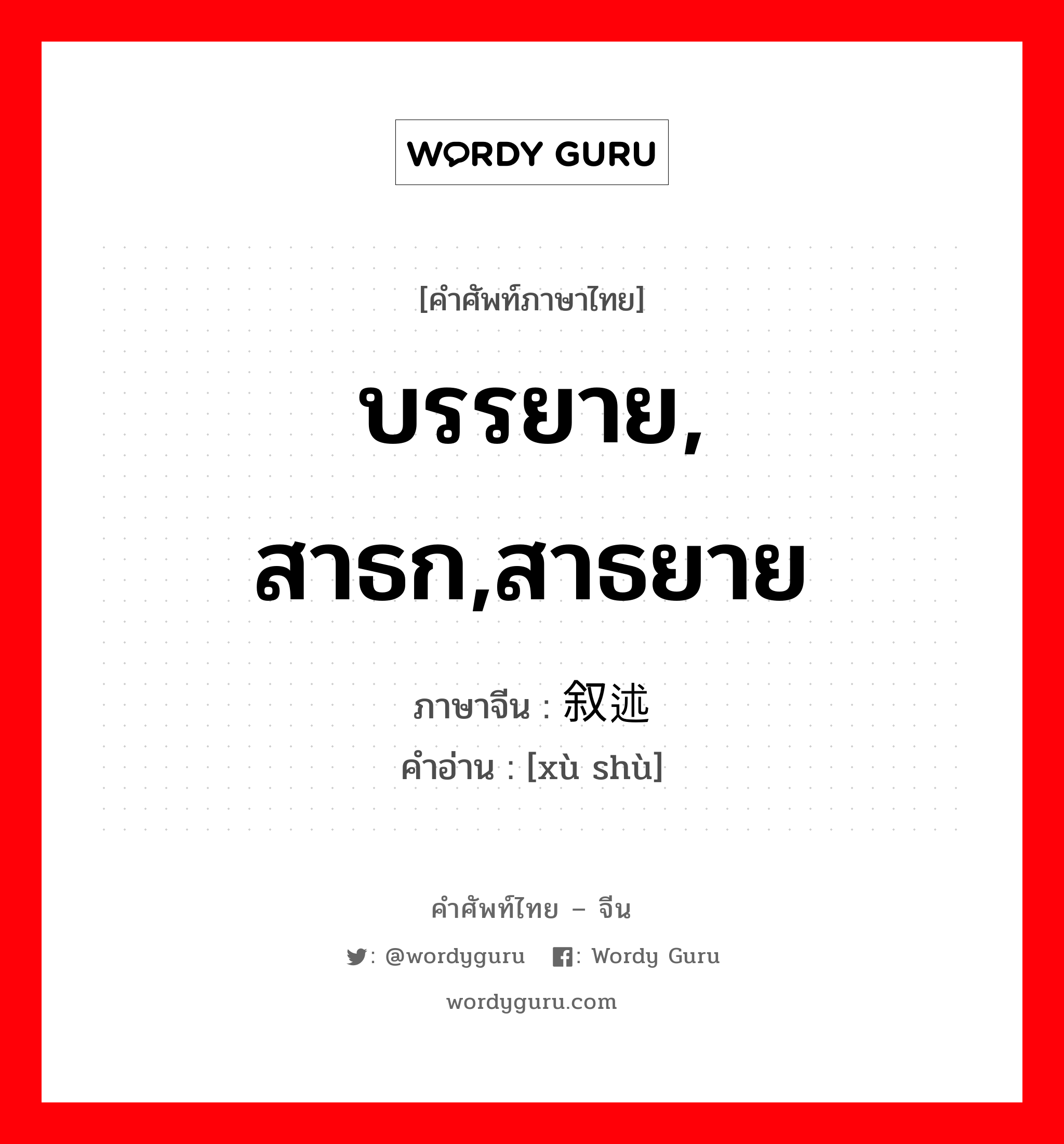 บรรยาย, สาธก,สาธยาย ภาษาจีนคืออะไร, คำศัพท์ภาษาไทย - จีน บรรยาย, สาธก,สาธยาย ภาษาจีน 叙述 คำอ่าน [xù shù]