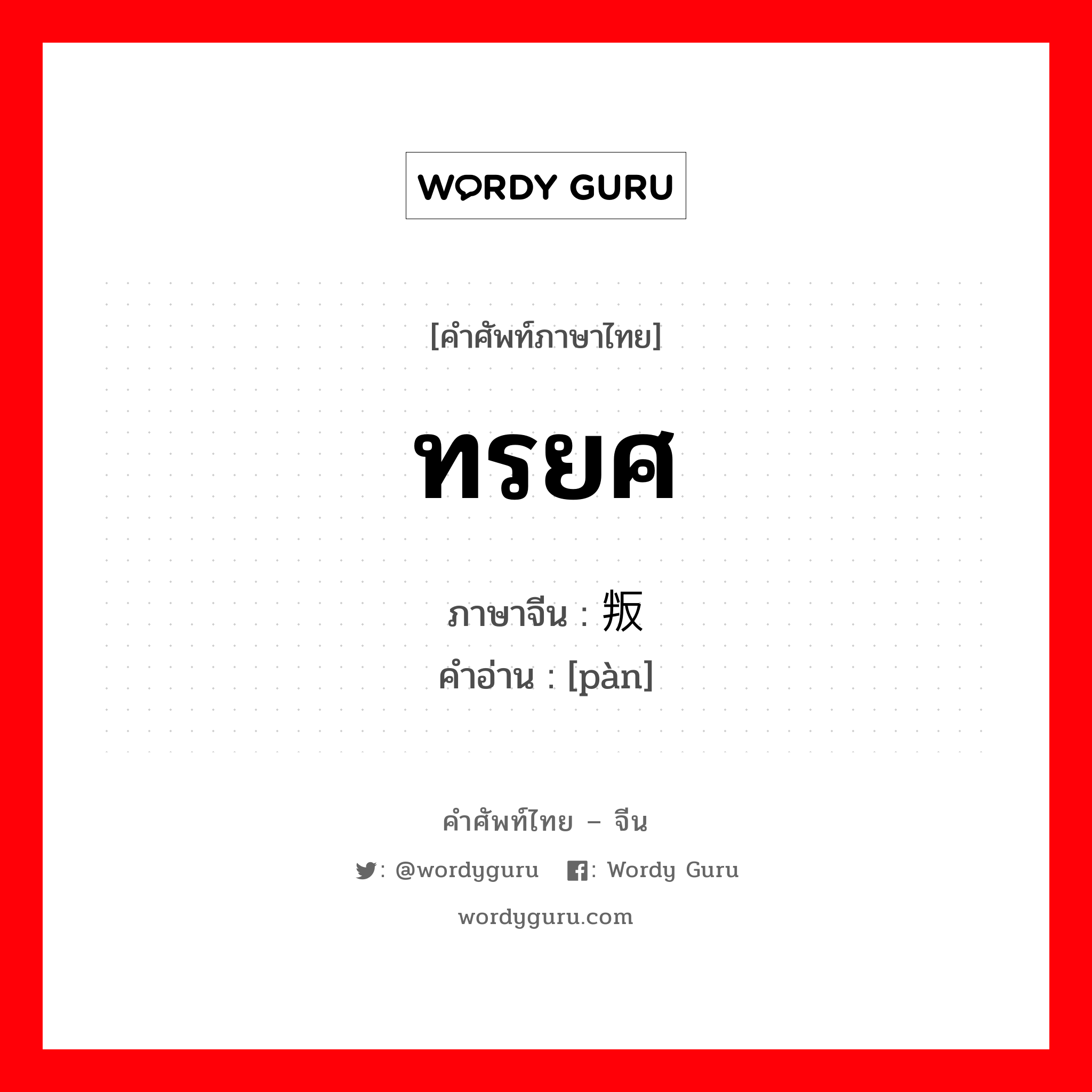 ทรยศ ภาษาจีนคืออะไร, คำศัพท์ภาษาไทย - จีน ทรยศ ภาษาจีน 叛 คำอ่าน [pàn]