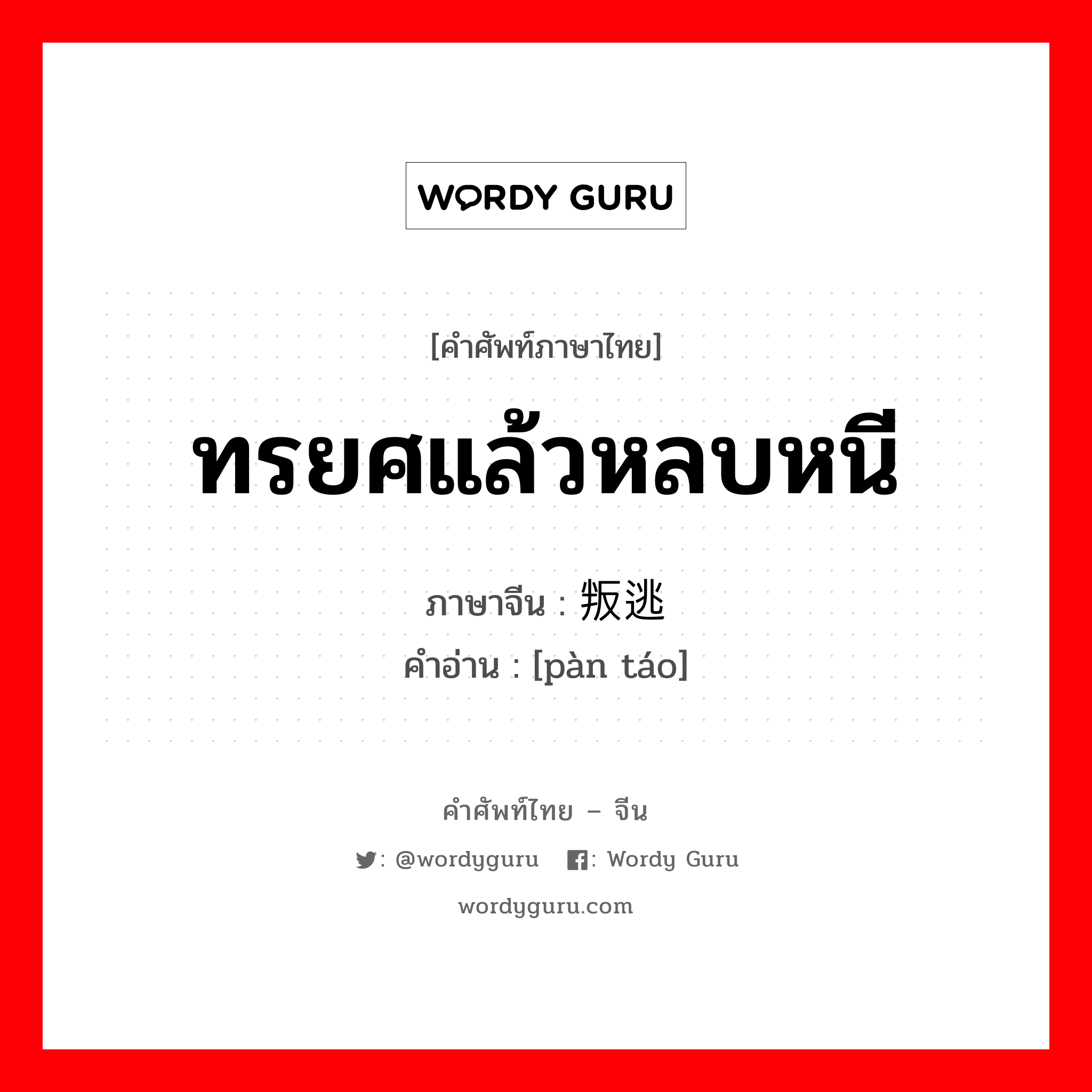 ทรยศแล้วหลบหนี ภาษาจีนคืออะไร, คำศัพท์ภาษาไทย - จีน ทรยศแล้วหลบหนี ภาษาจีน 叛逃 คำอ่าน [pàn táo]