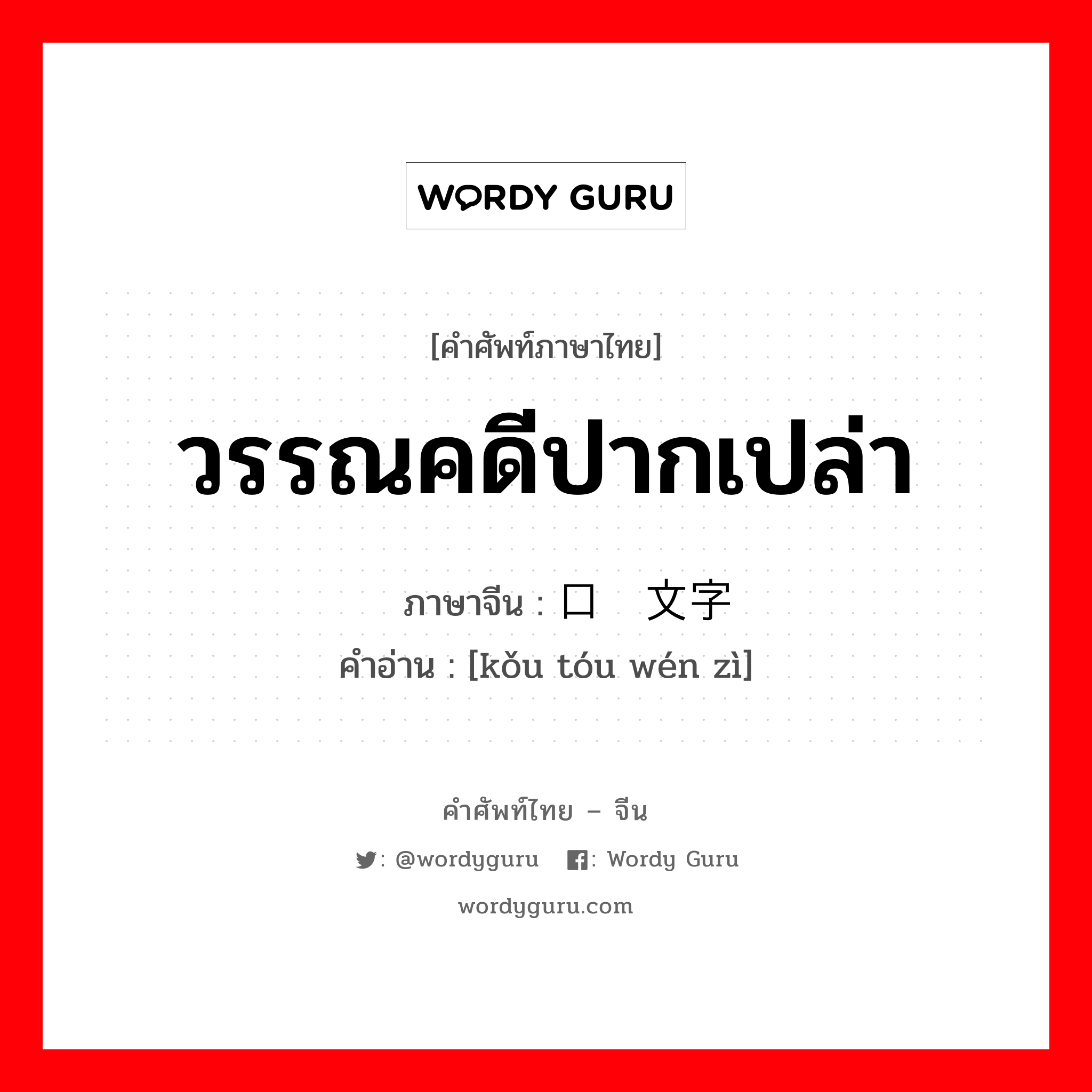 วรรณคดีปากเปล่า ภาษาจีนคืออะไร, คำศัพท์ภาษาไทย - จีน วรรณคดีปากเปล่า ภาษาจีน 口头文字 คำอ่าน [kǒu tóu wén zì]