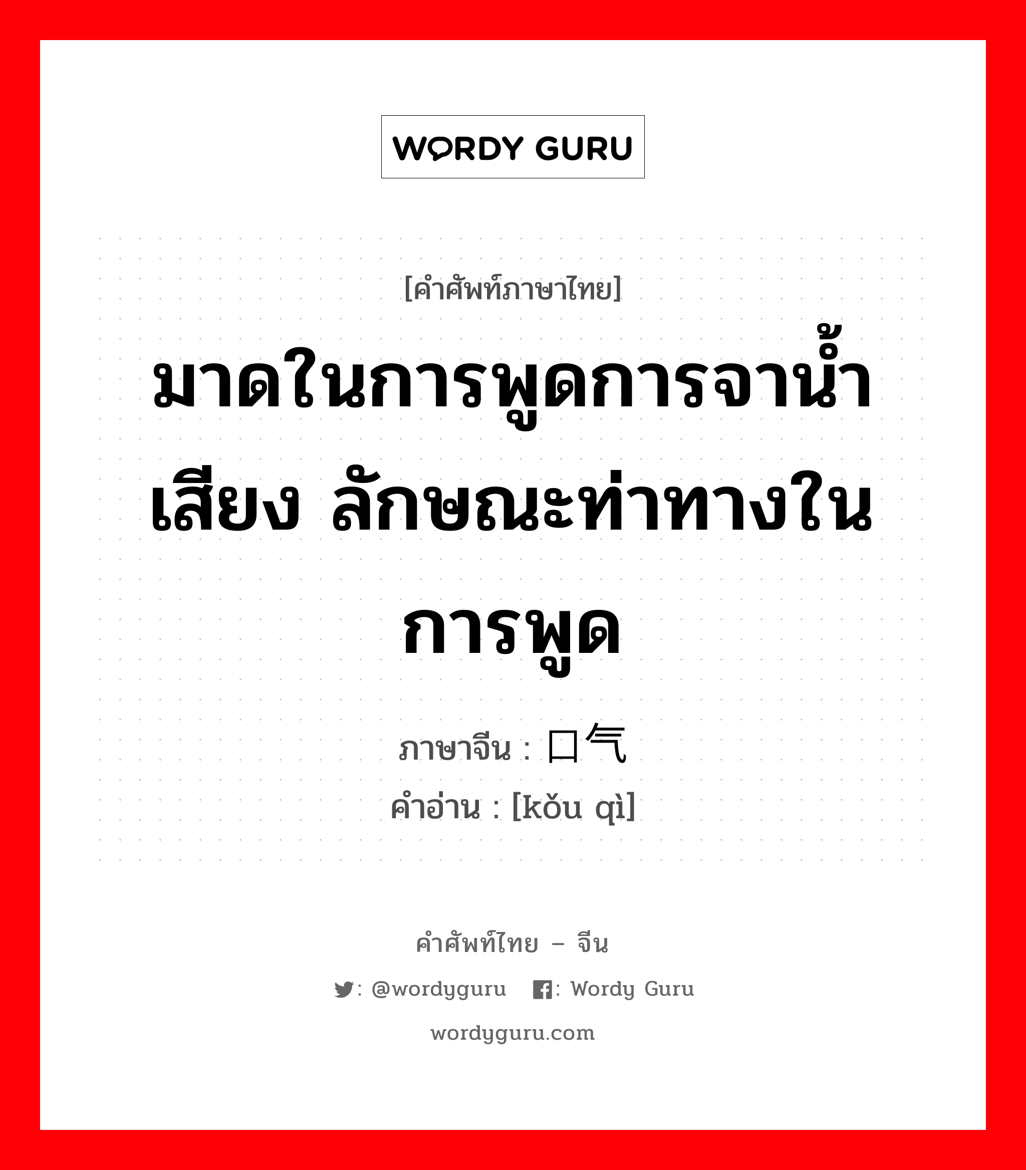 มาดในการพูดการจาน้ำเสียง ลักษณะท่าทางในการพูด ภาษาจีนคืออะไร, คำศัพท์ภาษาไทย - จีน มาดในการพูดการจาน้ำเสียง ลักษณะท่าทางในการพูด ภาษาจีน 口气 คำอ่าน [kǒu qì]