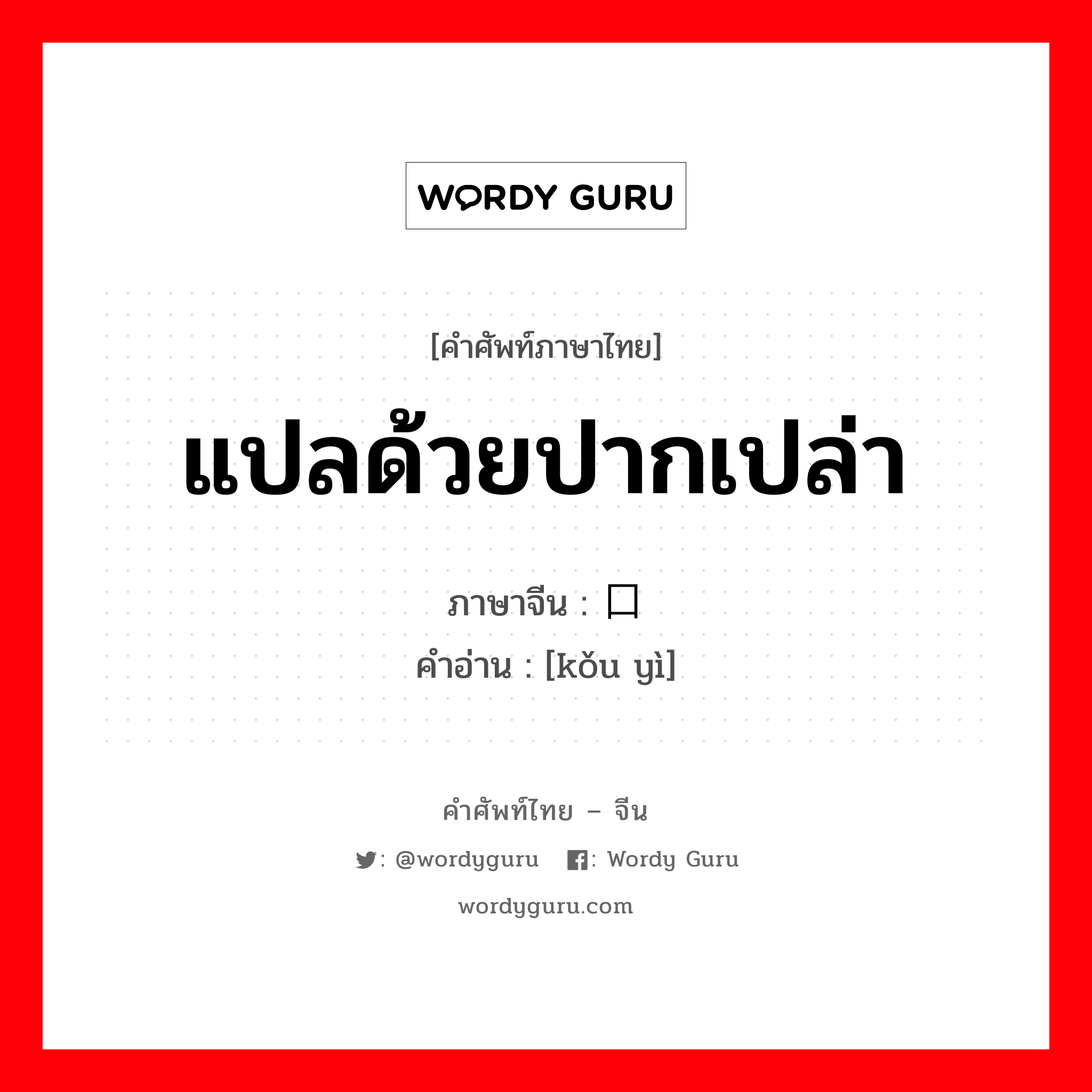 แปลด้วยปากเปล่า ภาษาจีนคืออะไร, คำศัพท์ภาษาไทย - จีน แปลด้วยปากเปล่า ภาษาจีน 口译 คำอ่าน [kǒu yì]