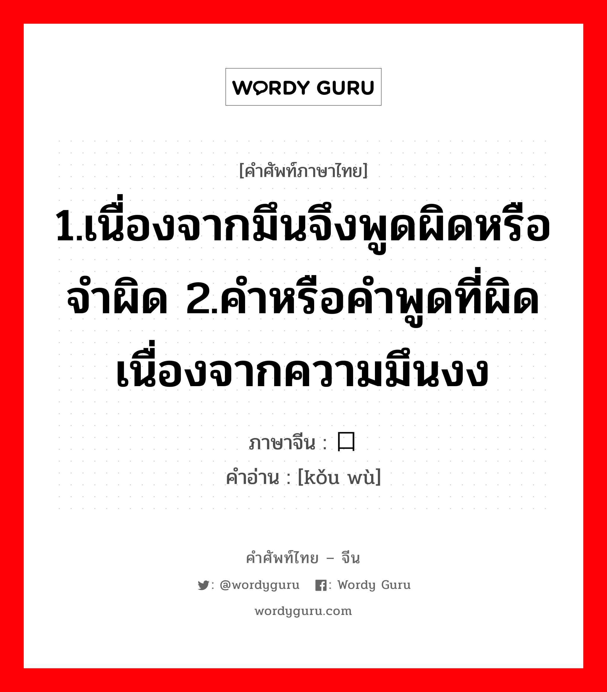 1.เนื่องจากมึนจึงพูดผิดหรือจำผิด 2.คำหรือคำพูดที่ผิด เนื่องจากความมึนงง ภาษาจีนคืออะไร, คำศัพท์ภาษาไทย - จีน 1.เนื่องจากมึนจึงพูดผิดหรือจำผิด 2.คำหรือคำพูดที่ผิด เนื่องจากความมึนงง ภาษาจีน 口误 คำอ่าน [kǒu wù]