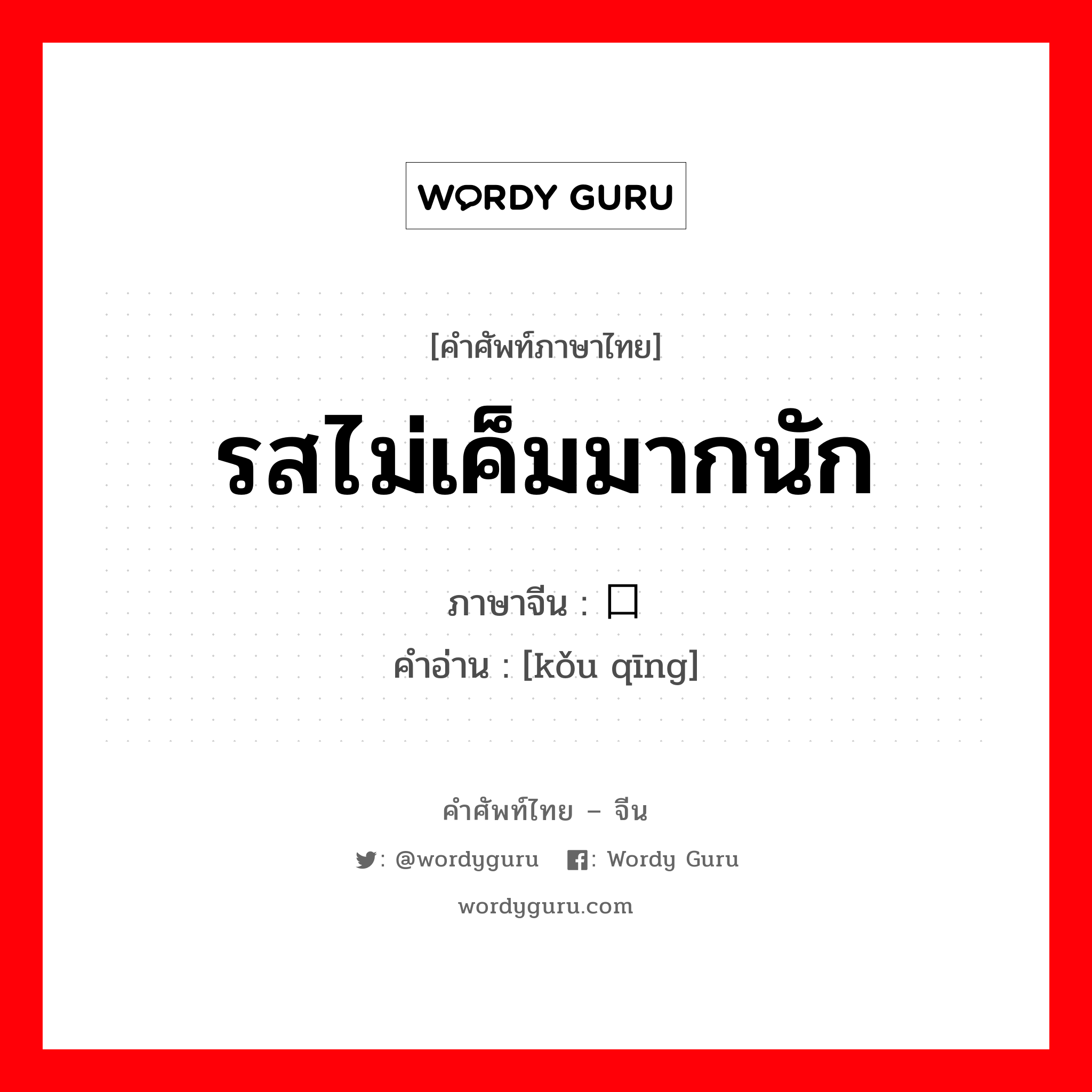 รสไม่เค็มมากนัก ภาษาจีนคืออะไร, คำศัพท์ภาษาไทย - จีน รสไม่เค็มมากนัก ภาษาจีน 口轻 คำอ่าน [kǒu qīng]