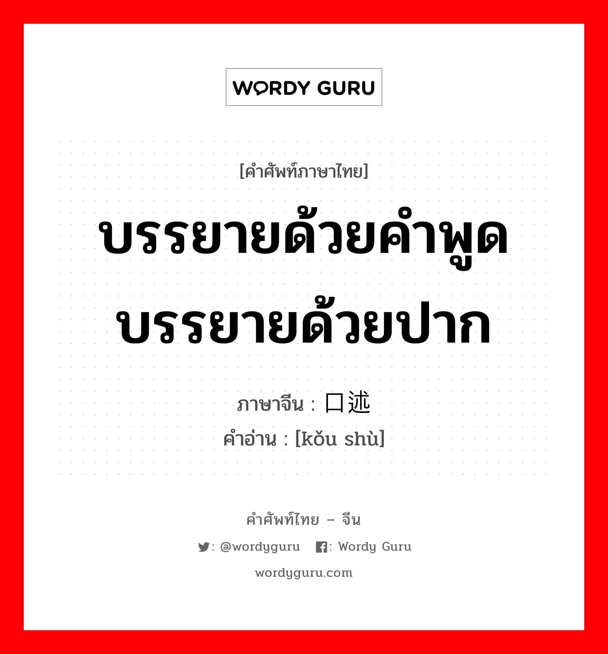 บรรยายด้วยคำพูด บรรยายด้วยปาก ภาษาจีนคืออะไร, คำศัพท์ภาษาไทย - จีน บรรยายด้วยคำพูด บรรยายด้วยปาก ภาษาจีน 口述 คำอ่าน [kǒu shù]