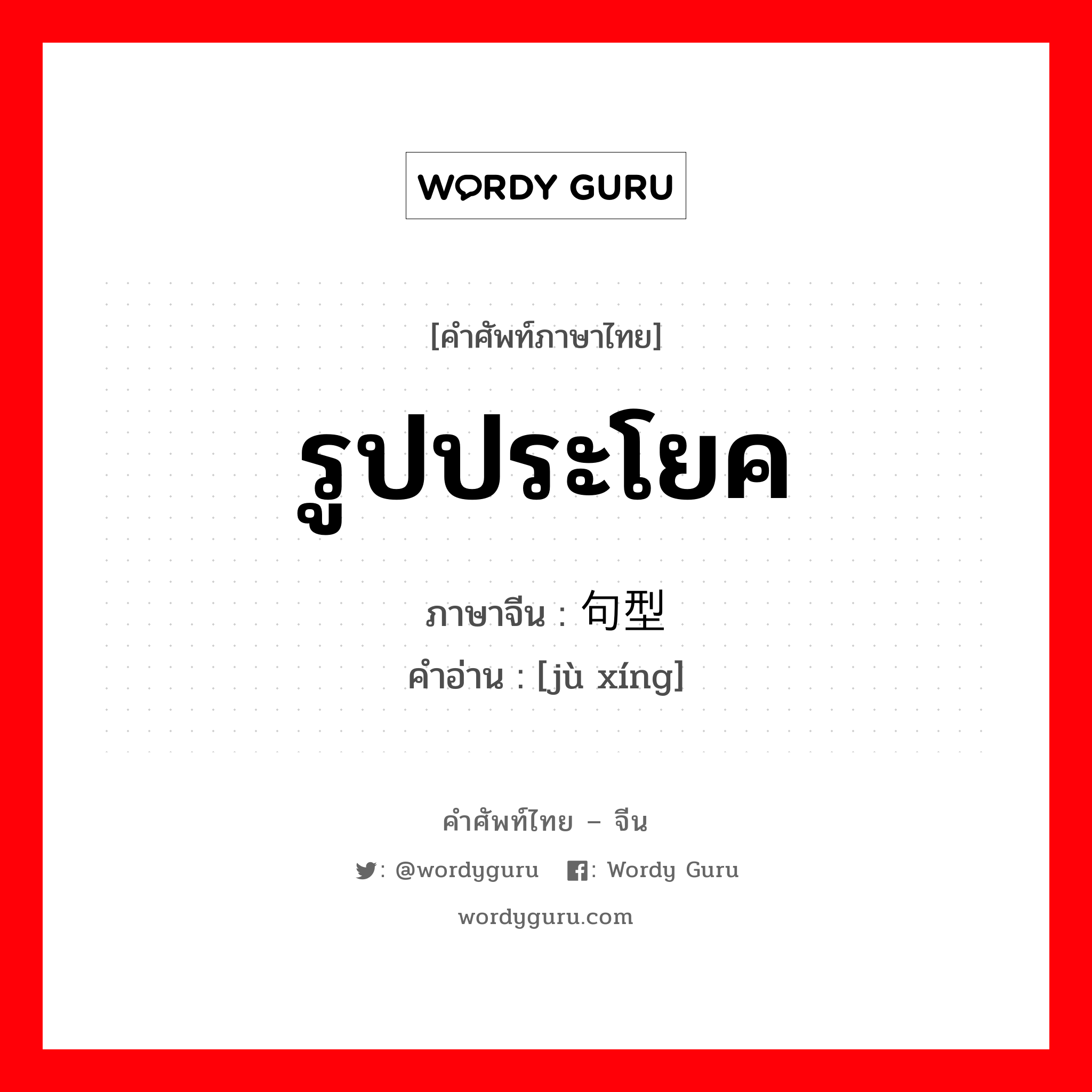 รูปประโยค ภาษาจีนคืออะไร, คำศัพท์ภาษาไทย - จีน รูปประโยค ภาษาจีน 句型 คำอ่าน [jù xíng]