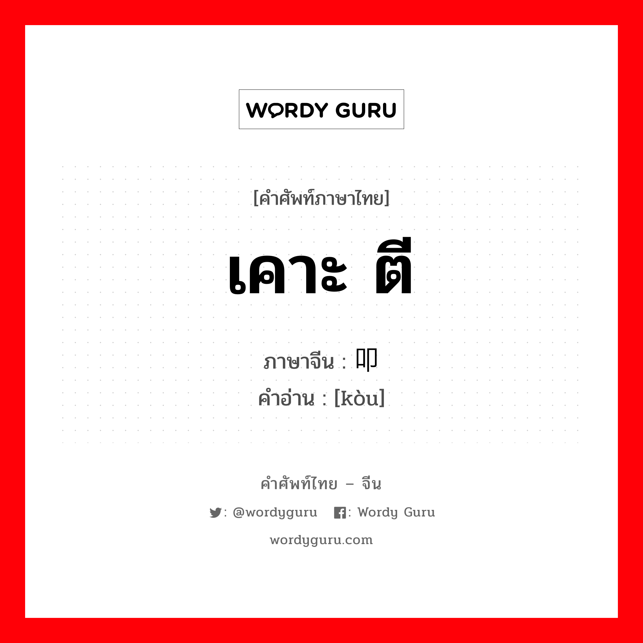 เคาะ, ตี ภาษาจีนคืออะไร, คำศัพท์ภาษาไทย - จีน เคาะ ตี ภาษาจีน 叩 คำอ่าน [kòu]