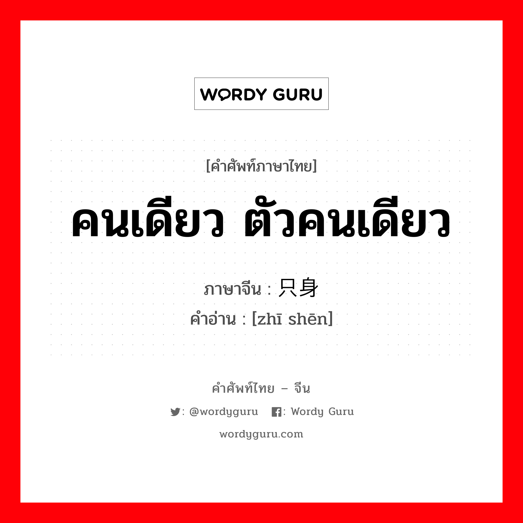 คนเดียว ตัวคนเดียว ภาษาจีนคืออะไร, คำศัพท์ภาษาไทย - จีน คนเดียว ตัวคนเดียว ภาษาจีน 只身 คำอ่าน [zhī shēn]