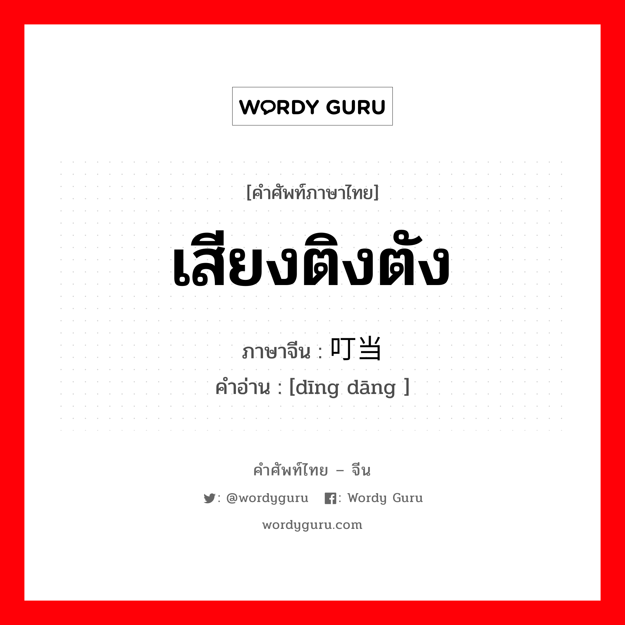 เสียงติงตัง ภาษาจีนคืออะไร, คำศัพท์ภาษาไทย - จีน เสียงติงตัง ภาษาจีน 叮当 คำอ่าน [dīng dāng ]