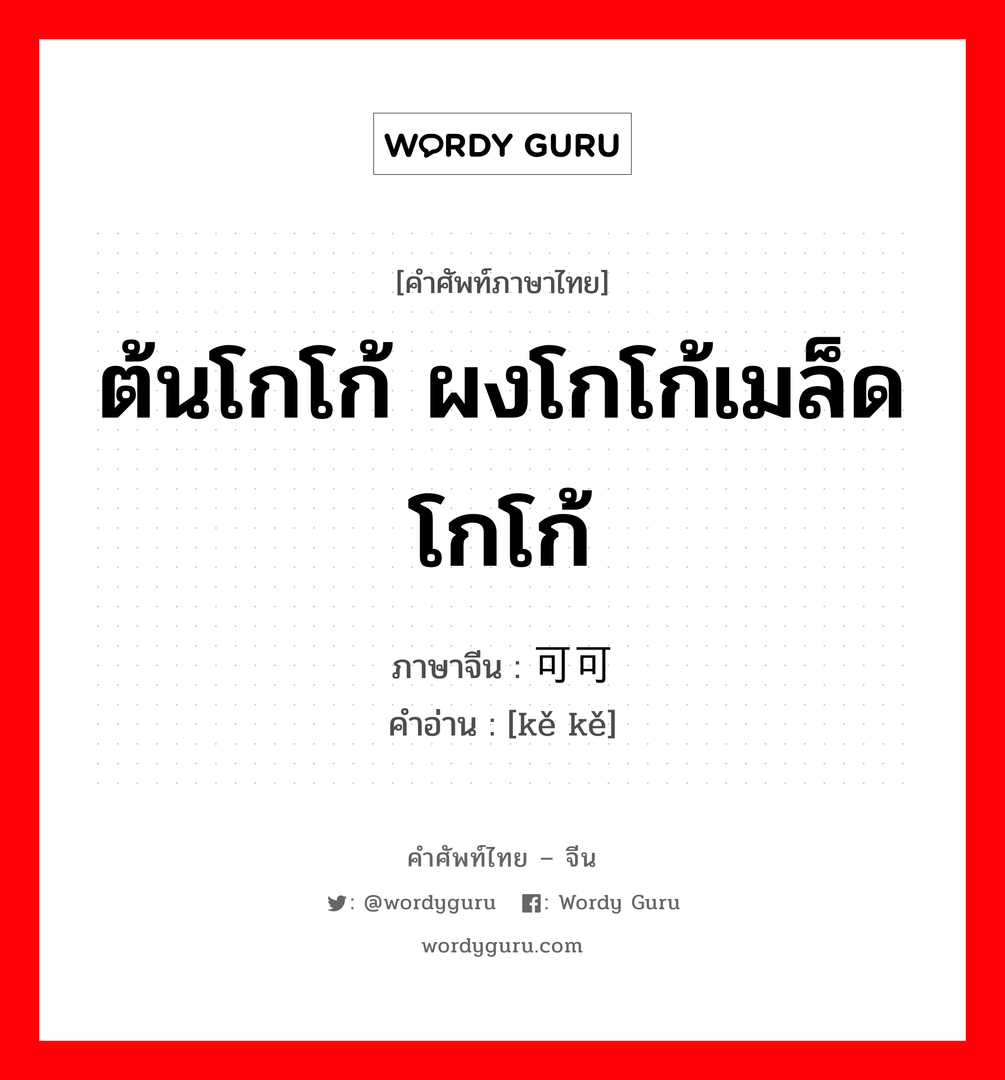 ต้นโกโก้ ผงโกโก้เมล็ดโกโก้ ภาษาจีนคืออะไร, คำศัพท์ภาษาไทย - จีน ต้นโกโก้ ผงโกโก้เมล็ดโกโก้ ภาษาจีน 可可 คำอ่าน [kě kě]