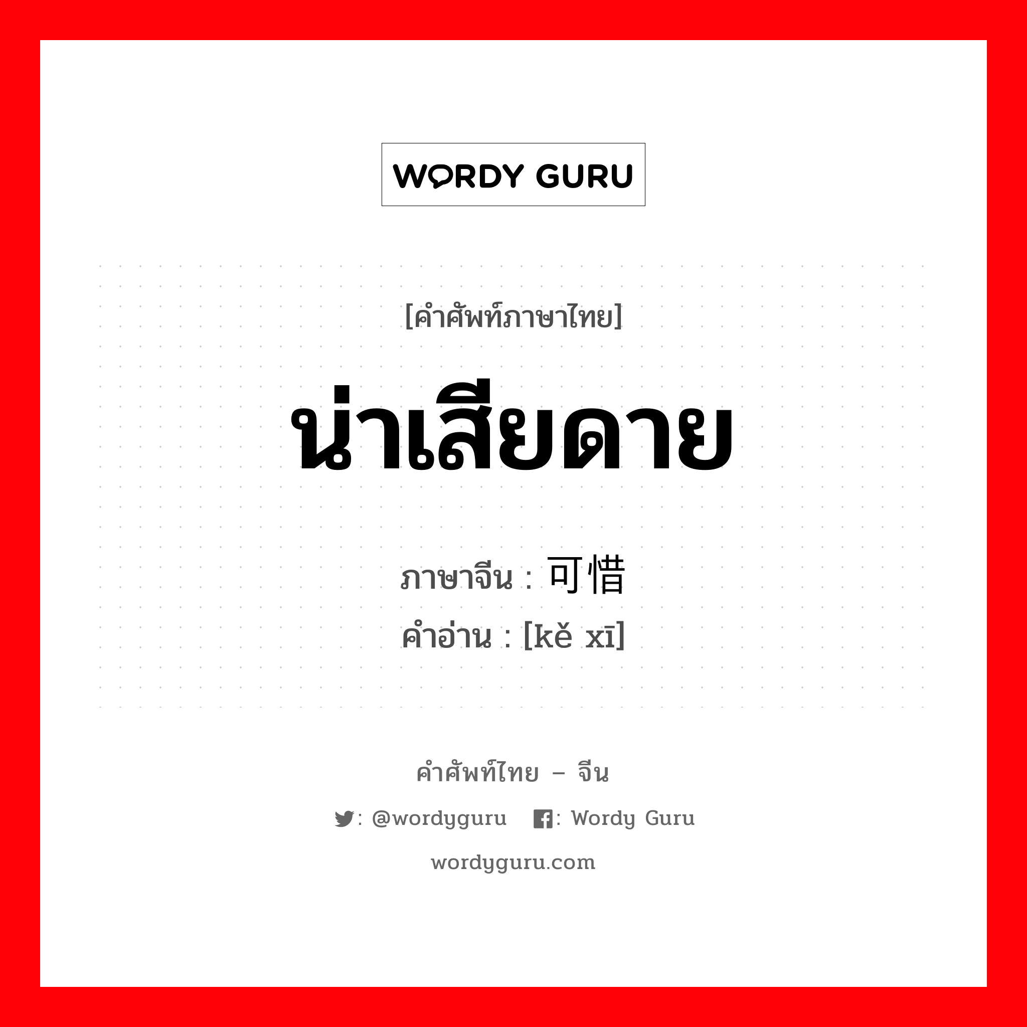 น่าเสียดาย ภาษาจีนคืออะไร, คำศัพท์ภาษาไทย - จีน น่าเสียดาย ภาษาจีน 可惜 คำอ่าน [kě xī]