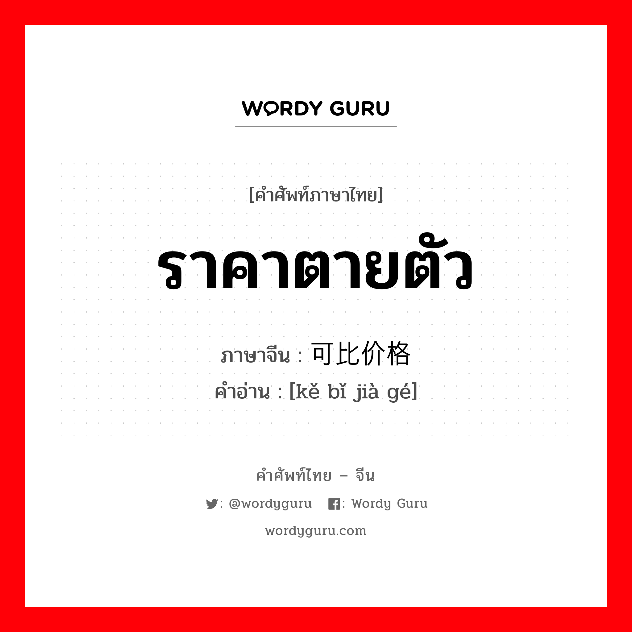 ราคาตายตัว ภาษาจีนคืออะไร, คำศัพท์ภาษาไทย - จีน ราคาตายตัว ภาษาจีน 可比价格 คำอ่าน [kě bǐ jià gé]