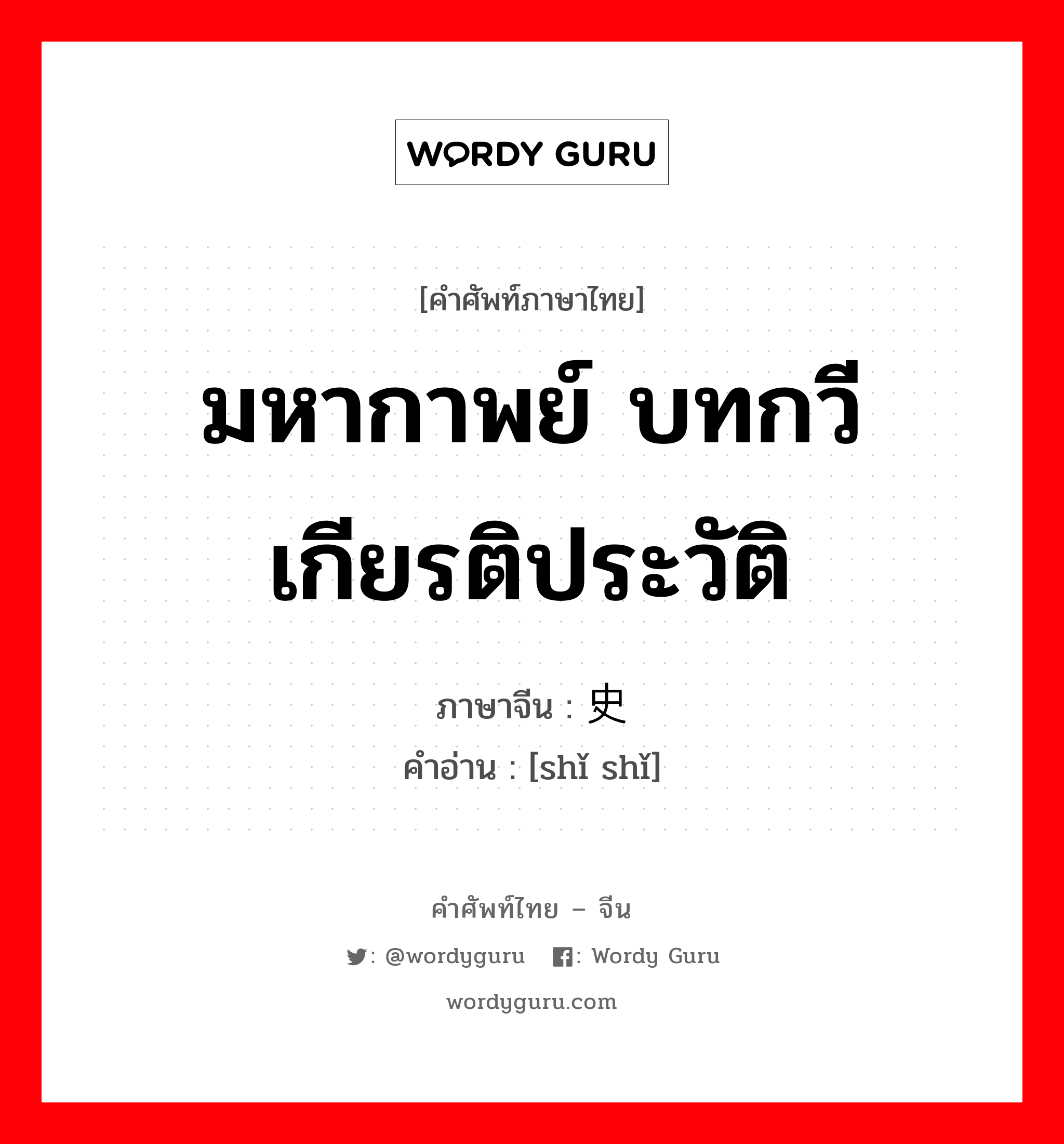 มหากาพย์ บทกวีเกียรติประวัติ ภาษาจีนคืออะไร, คำศัพท์ภาษาไทย - จีน มหากาพย์ บทกวีเกียรติประวัติ ภาษาจีน 史诗 คำอ่าน [shǐ shǐ]