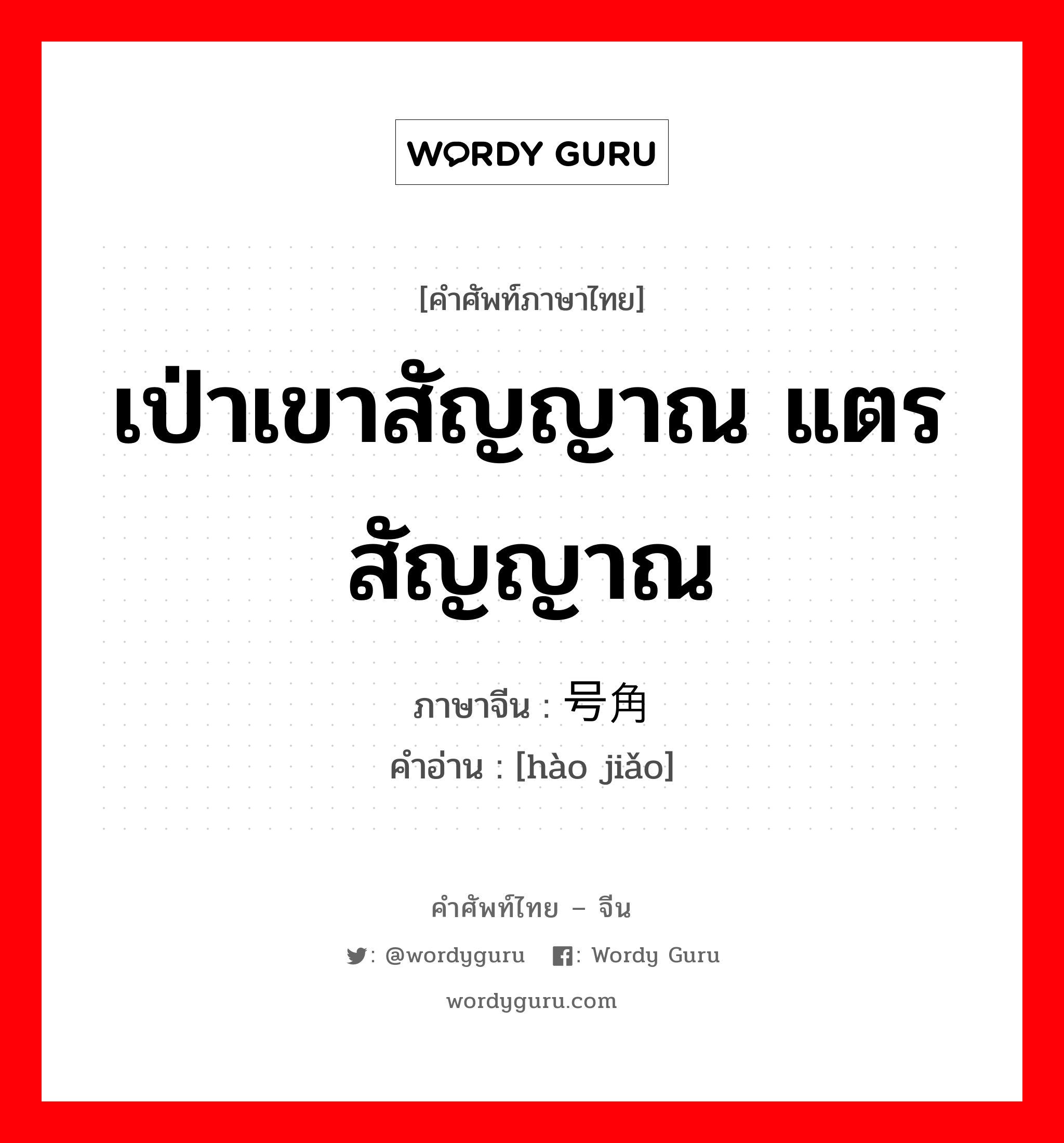 เป่าเขาสัญญาณ แตรสัญญาณ ภาษาจีนคืออะไร, คำศัพท์ภาษาไทย - จีน เป่าเขาสัญญาณ แตรสัญญาณ ภาษาจีน 号角 คำอ่าน [hào jiǎo]