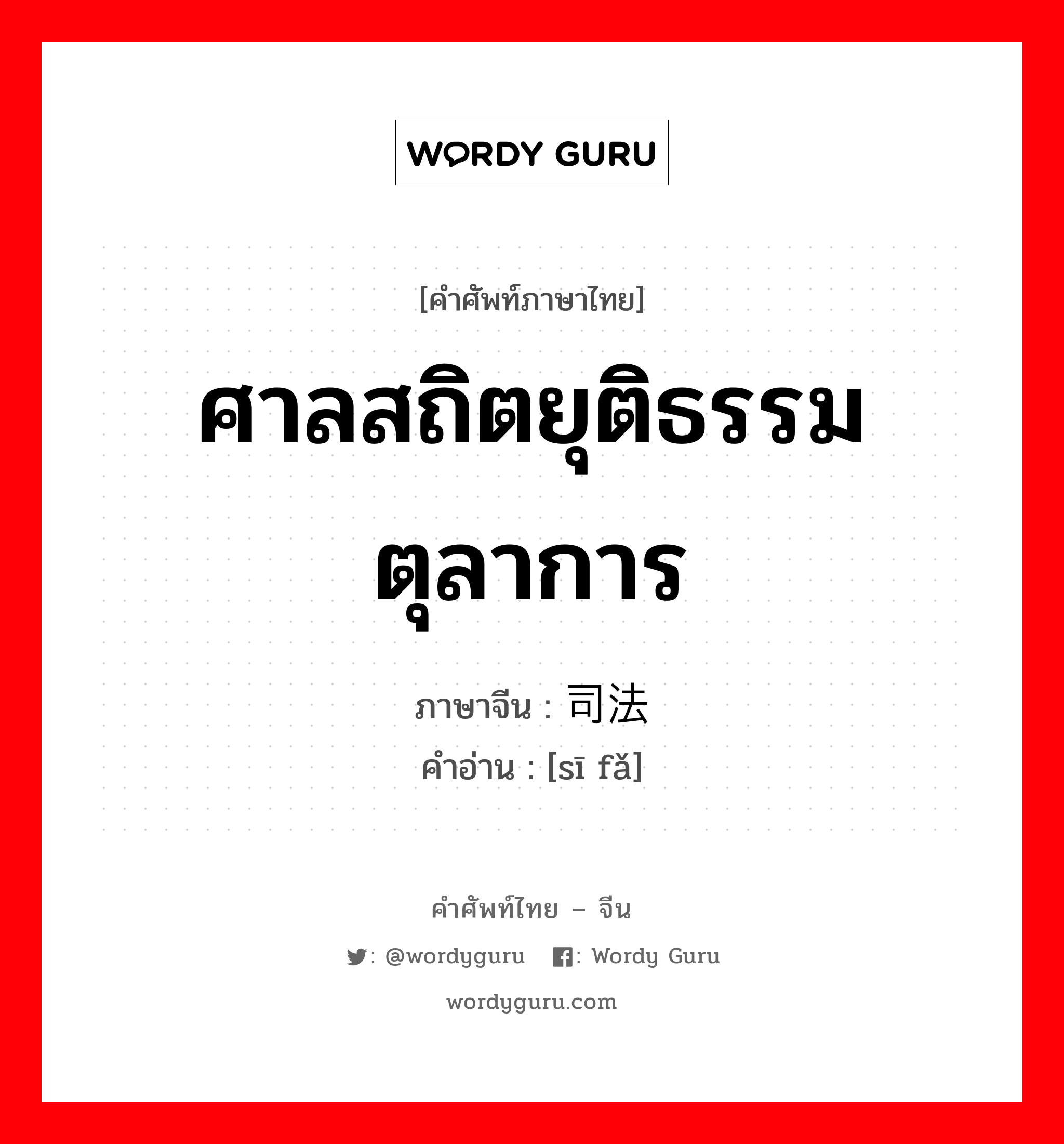 ศาลสถิตยุติธรรม ตุลาการ ภาษาจีนคืออะไร, คำศัพท์ภาษาไทย - จีน ศาลสถิตยุติธรรม ตุลาการ ภาษาจีน 司法 คำอ่าน [sī fǎ]