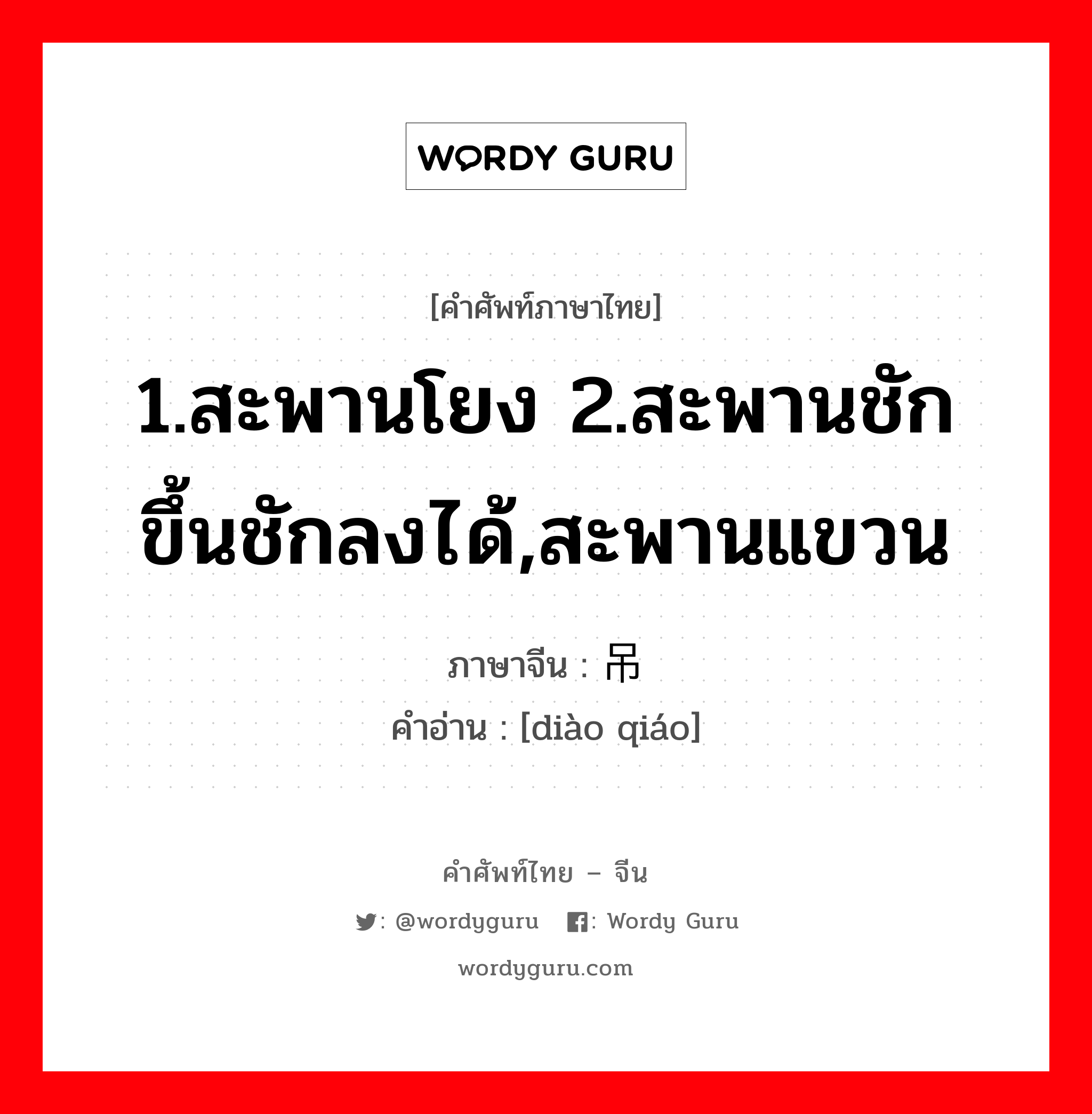 1.สะพานโยง 2.สะพานชักขึ้นชักลงได้,สะพานแขวน ภาษาจีนคืออะไร, คำศัพท์ภาษาไทย - จีน 1.สะพานโยง 2.สะพานชักขึ้นชักลงได้,สะพานแขวน ภาษาจีน 吊桥 คำอ่าน [diào qiáo]