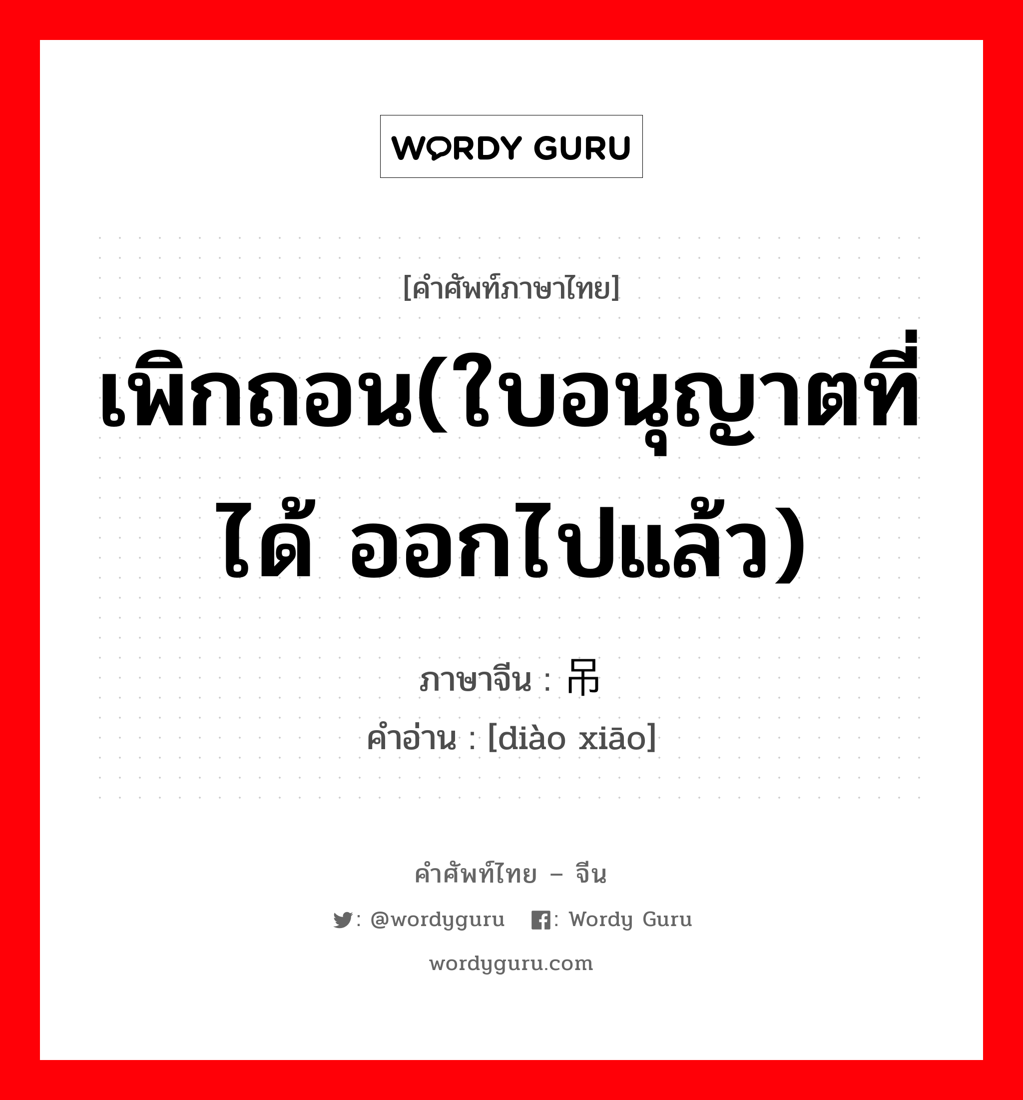 เพิกถอน(ใบอนุญาตที่ได้ ออกไปแล้ว) ภาษาจีนคืออะไร, คำศัพท์ภาษาไทย - จีน เพิกถอน(ใบอนุญาตที่ได้ ออกไปแล้ว) ภาษาจีน 吊销 คำอ่าน [diào xiāo]