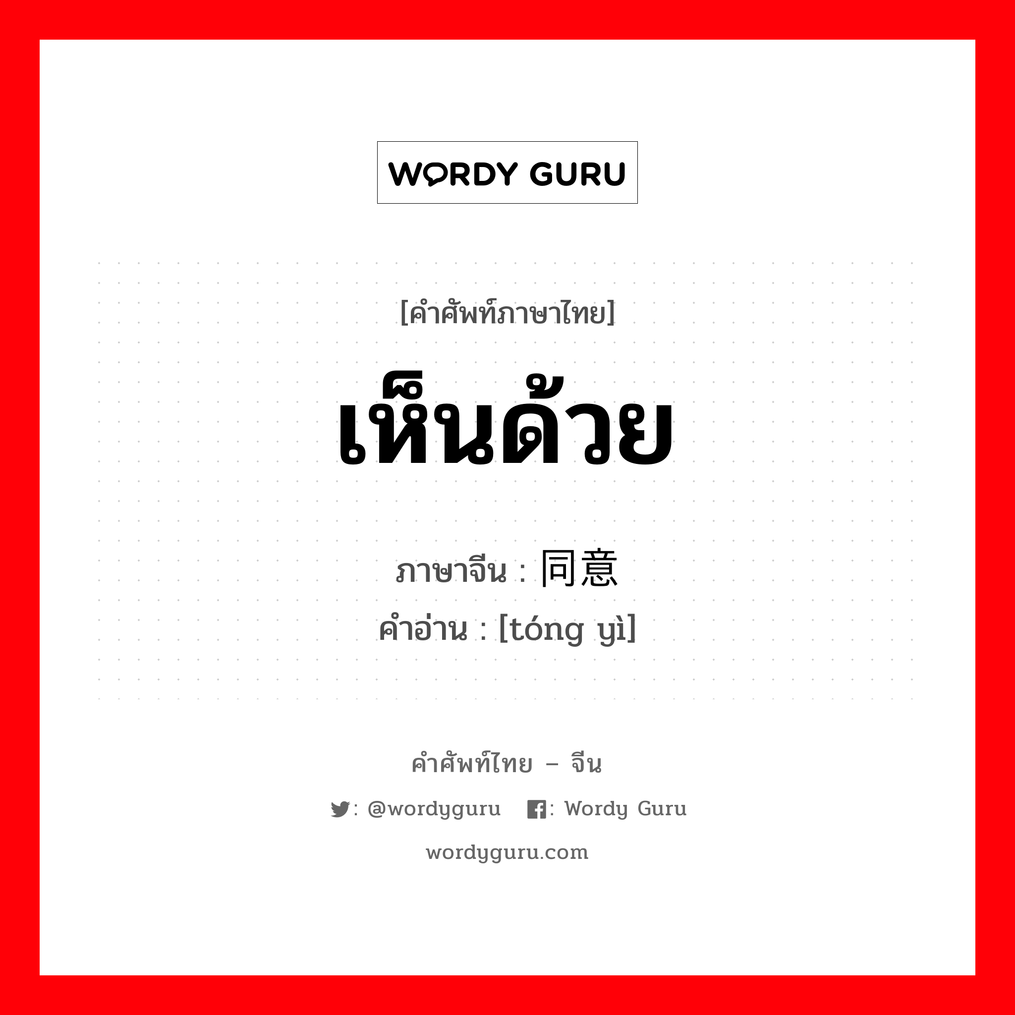 เห็นด้วย ภาษาจีนคืออะไร, คำศัพท์ภาษาไทย - จีน เห็นด้วย ภาษาจีน 同意 คำอ่าน [tóng yì]