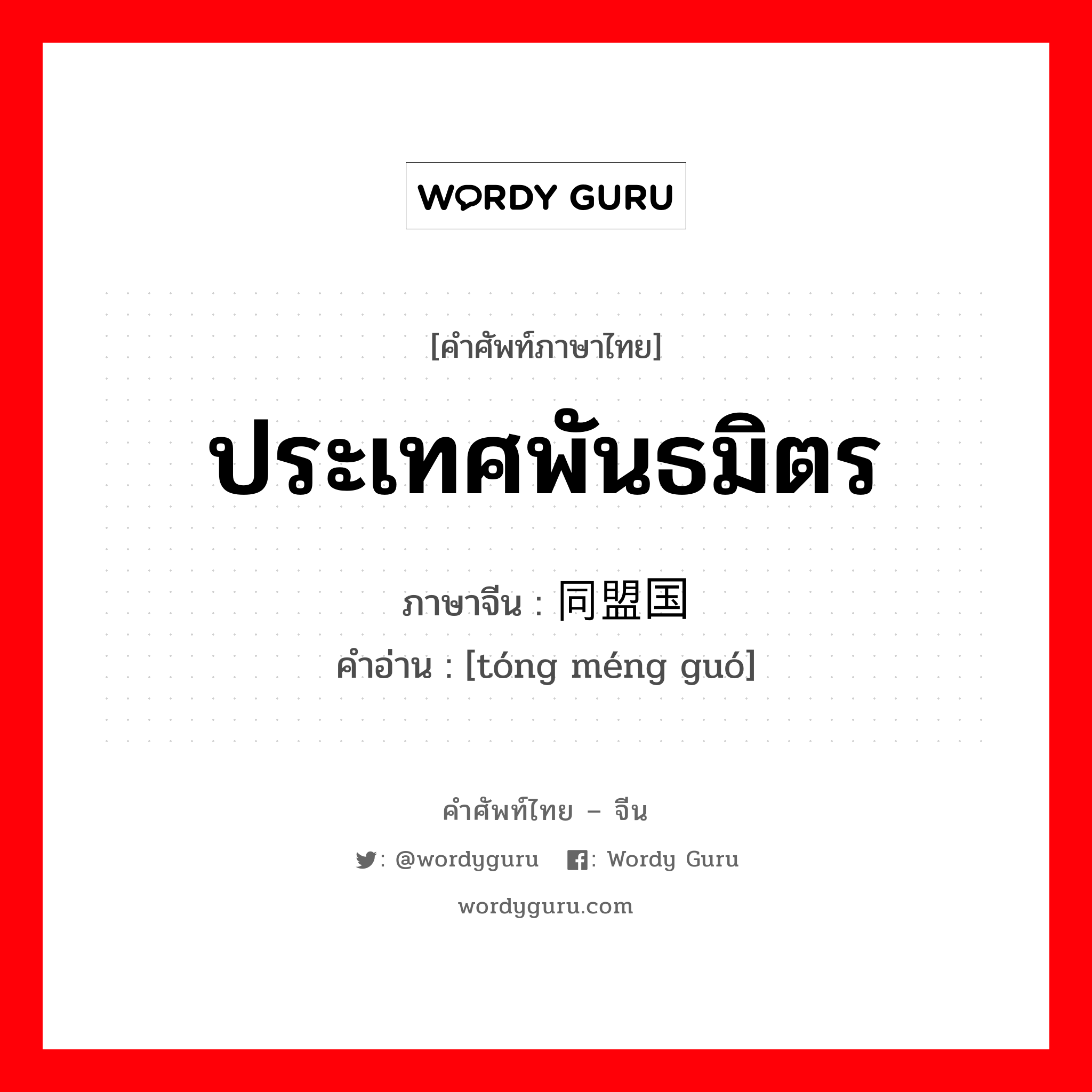 ประเทศพันธมิตร ภาษาจีนคืออะไร, คำศัพท์ภาษาไทย - จีน ประเทศพันธมิตร ภาษาจีน 同盟国 คำอ่าน [tóng méng guó]